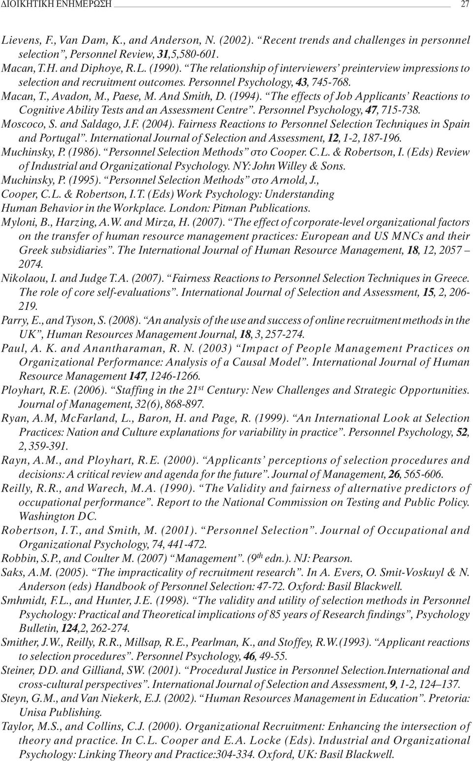 The effects of Job Applicants Reactions to Cognitive Ability Tests and an Assessment Centre. Personnel Psychology, 47, 715-738. Moscoco, S. and Saldago, J.F. (2004).