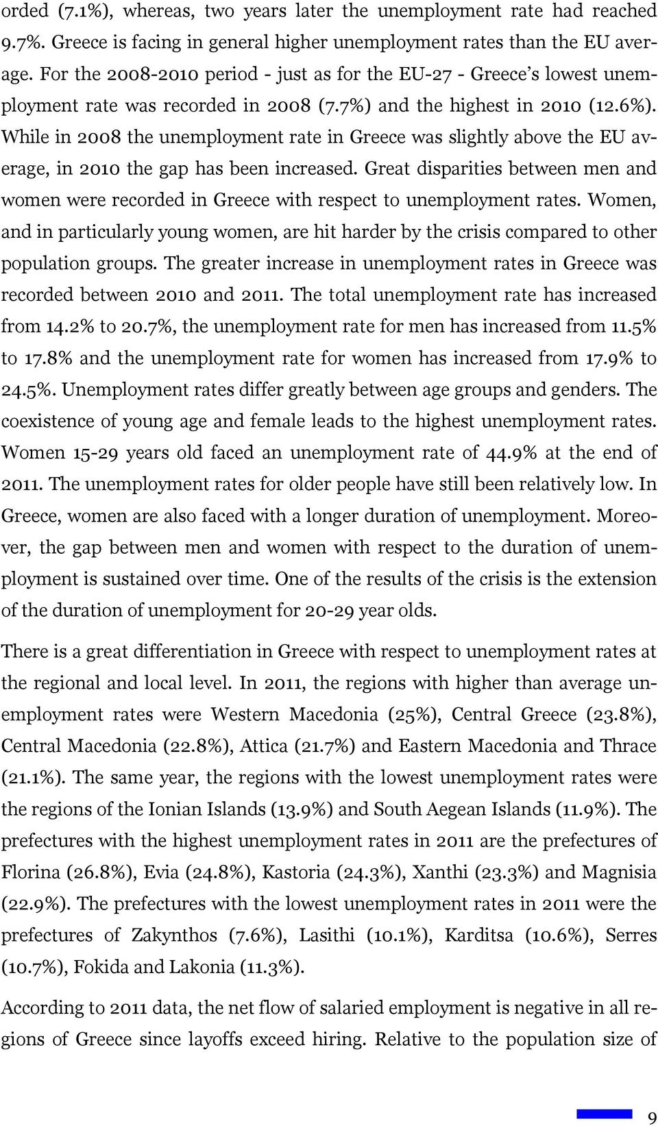 While in 2008 the unemployment rate in Greece was slightly above the EU average, in 2010 the gap has been increased.