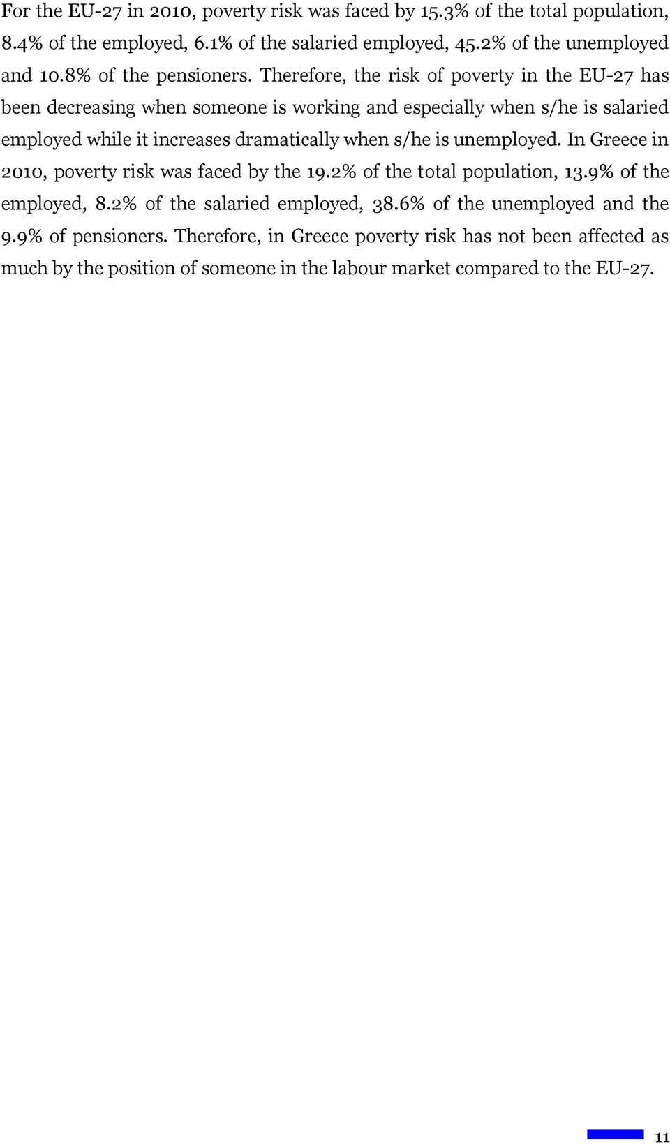 Therefore, the risk of poverty in the EU-27 has been decreasing when someone is working and especially when s/he is salaried employed while it increases dramatically when