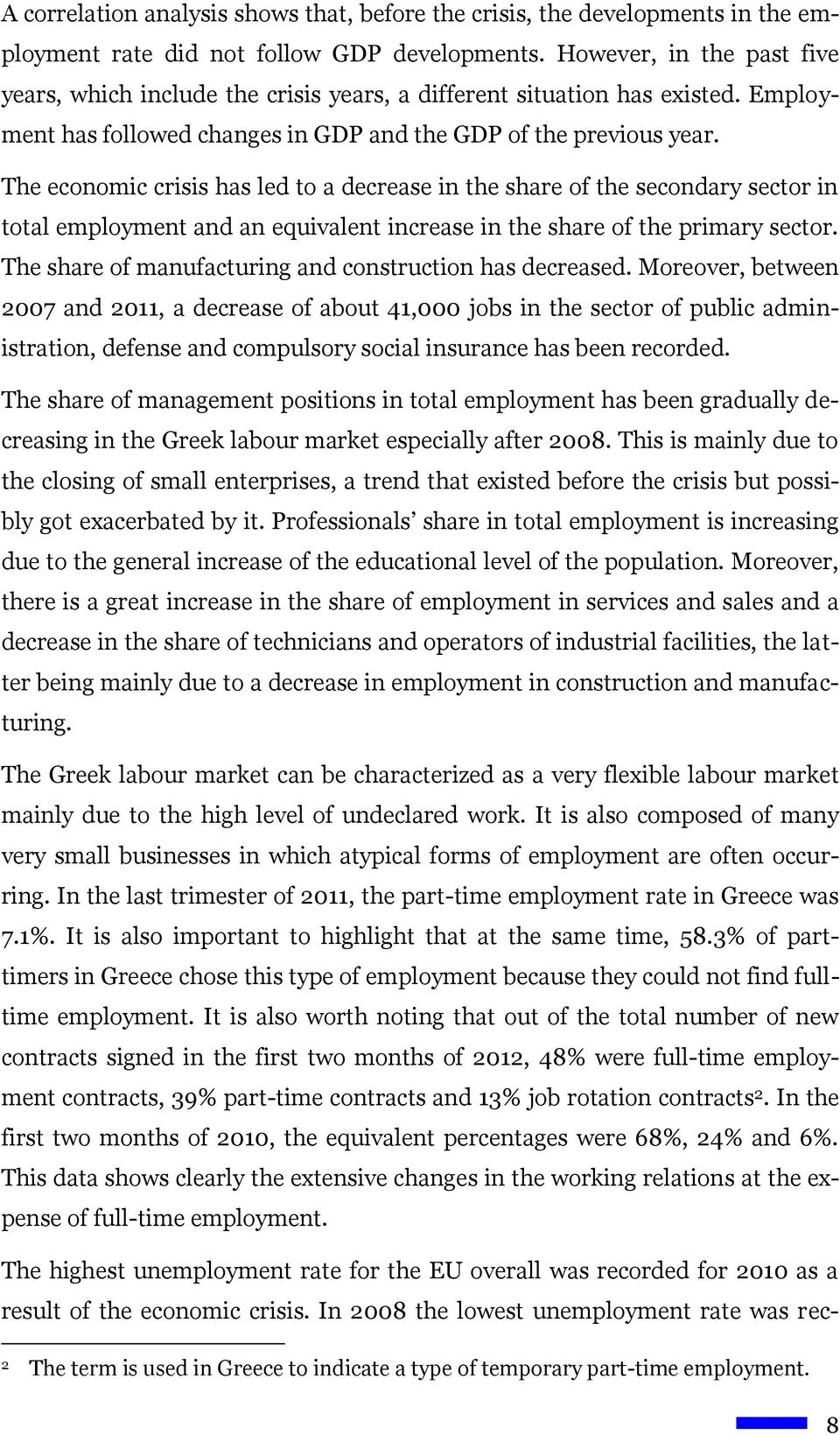 The economic crisis has led to a decrease in the share of the secondary sector in total employment and an equivalent increase in the share of the primary sector.