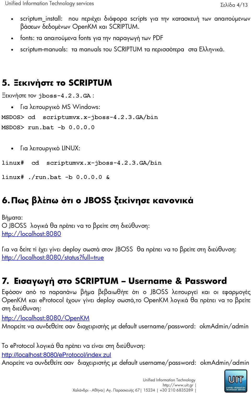 ga : Για λειτουργικό MS Windows: MSDOS> cd scriptumvx.x-jboss-4.2.3.ga/bin MSDOS> run.bat -b 0.0.0.0 Για λειτουργικό LINUX: linux# cd scriptumvx.x-jboss-4.2.3.ga/bin linux#./run.bat -b 0.0.0.0 & 6.