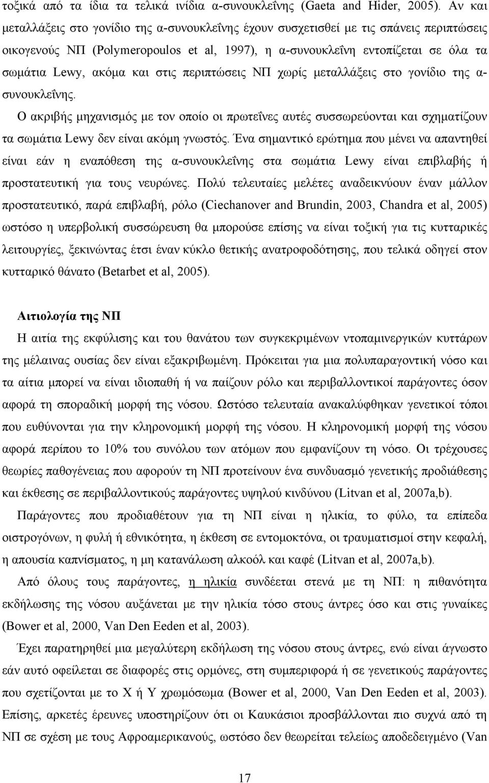 και στις περιπτώσεις ΝΠ χωρίς μεταλλάξεις στο γονίδιο της α- συνουκλεΐνης. O ακριβής μηχανισμός με τον οποίο οι πρωτεΐνες αυτές συσσωρεύονται και σχηματίζουν τα σωμάτια Lewy δεν είναι ακόμη γνωστός.