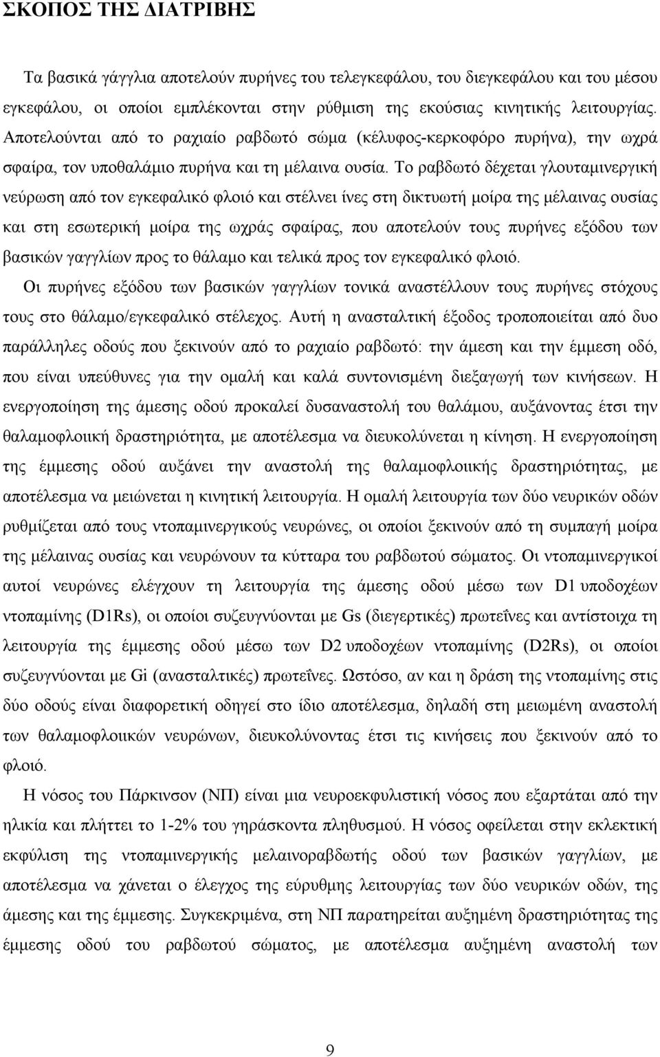 Το ραβδωτό δέχεται γλουταμινεργική νεύρωση από τον εγκεφαλικό φλοιό και στέλνει ίνες στη δικτυωτή μοίρα της μέλαινας ουσίας και στη εσωτερική μοίρα της ωχράς σφαίρας, που αποτελούν τους πυρήνες