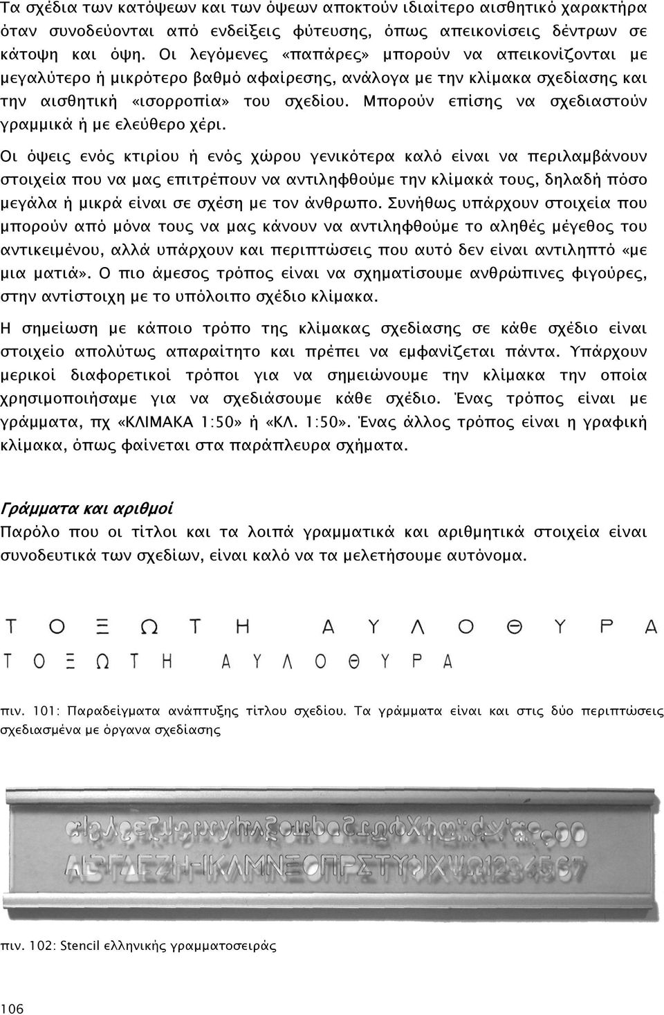 Μπορούν επίσης να σχεδιαστούν γραμμικά ή με ελεύθερο χέρι.