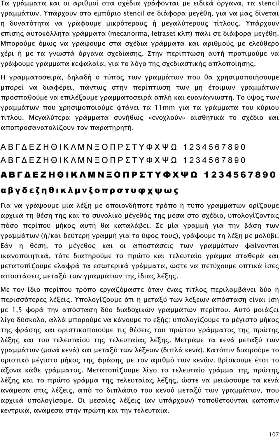 Υπάρχουν επίσης αυτοκόλλητα γράμματα (mecanorma, letraset κλπ) πάλι σε διάφορα μεγέθη. Μπορούμε όμως να γράψουμε στα σχέδια γράμματα και αριθμούς με ελεύθερο χέρι ή με τα γνωστά όργανα σχεδίασης.