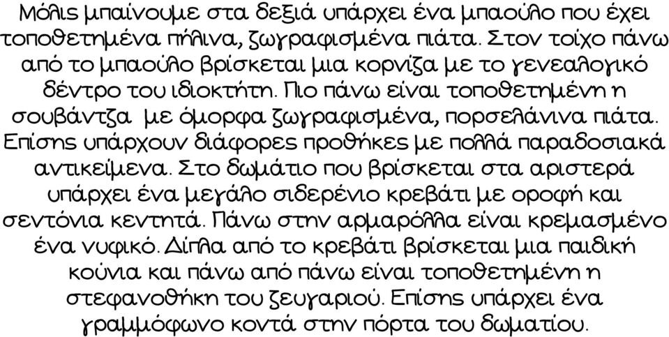 Πιο πάνω είναι τοποθετημένη η σουβάντζα με όμορφα ζωγραφισμένα, πορσελάνινα πιάτα. Επίσης υπάρχουν διάφορες προθήκες με πολλά παραδοσιακά αντικείμενα.