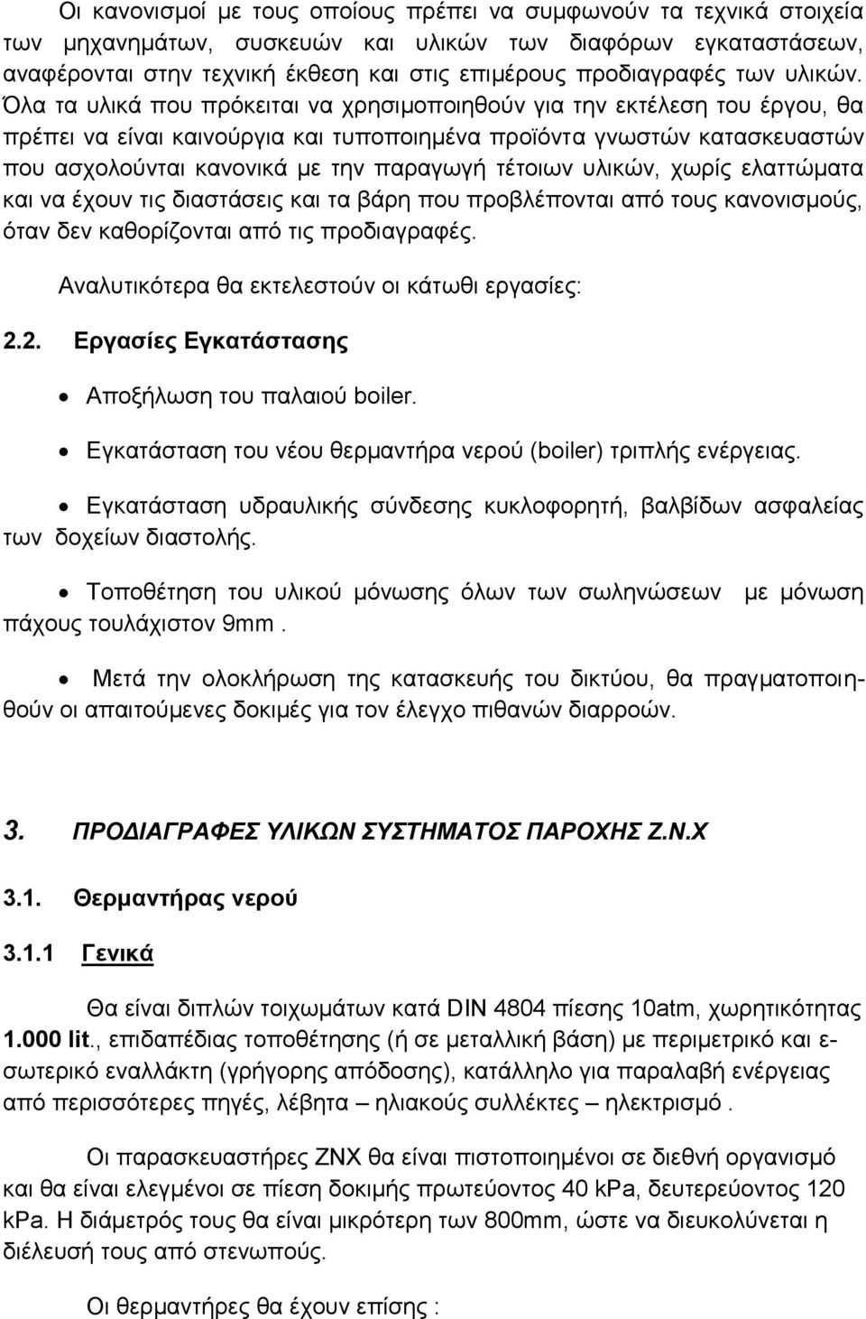 Όλα τα υλικά που πρόκειται να χρησιμοποιηθούν για την εκτέλεση του έργου, θα πρέπει να είναι καινούργια και τυποποιημένα προϊόντα γνωστών κατασκευαστών που ασχολούνται κανονικά με την παραγωγή