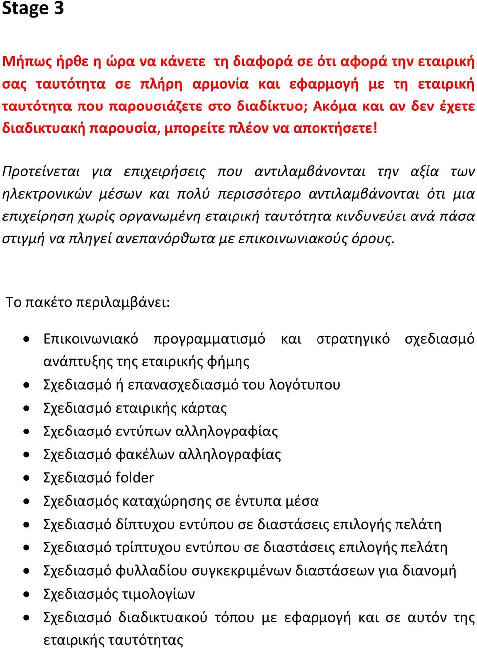 Προτείνεται για επιχειρήσεις που αντιλαμβάνονται την αξία των ηλεκτρονικών μέσων και πολύ περισσότερο αντιλαμβάνονται ότι μια επιχείρηση χωρίς οργανωμένη εταιρική ταυτότητα κινδυνεύει ανά πάσα στιγμή