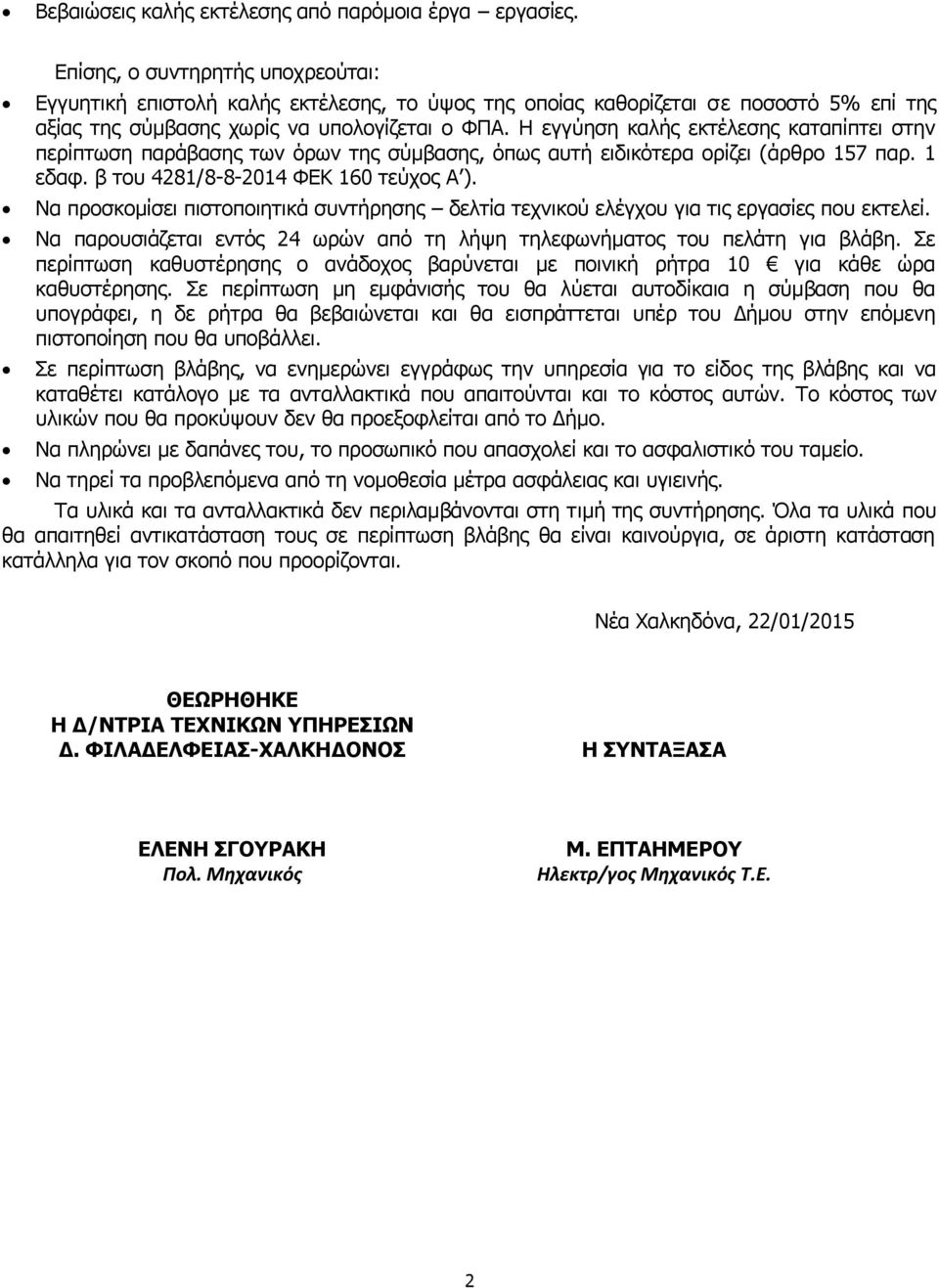 Η εγγύηση καλής εκτέλεσης καταπίπτει στην περίπτωση παράβασης των όρων της σύμβασης, όπως αυτή ειδικότερα ορίζει (άρθρο 157 παρ. 1 εδαφ. β του 4281/8-8-2014 ΦΕΚ 160 τεύχος Α ).