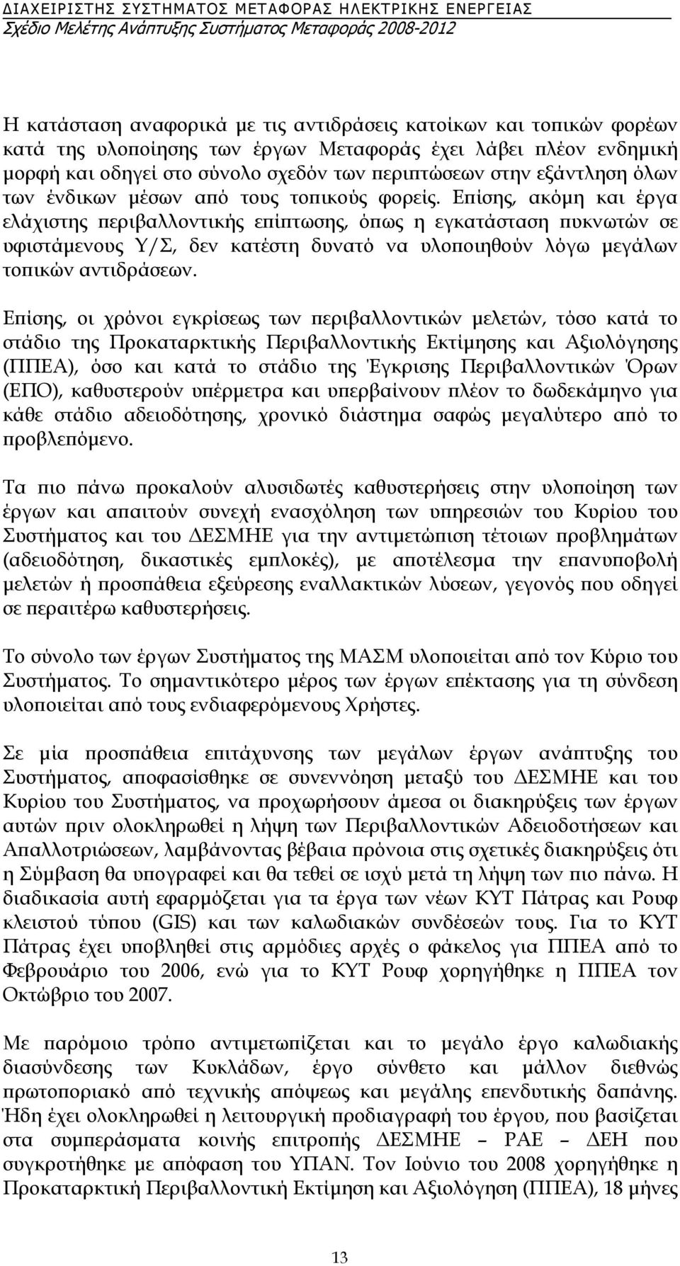 Επίσης, ακόµη και έργα ελάχιστης περιβαλλοντικής επίπτωσης, όπως η εγκατάσταση πυκνωτών σε υφιστάµενους Υ/Σ, δεν κατέστη δυνατό να υλοποιηθούν λόγω µεγάλων τοπικών αντιδράσεων.