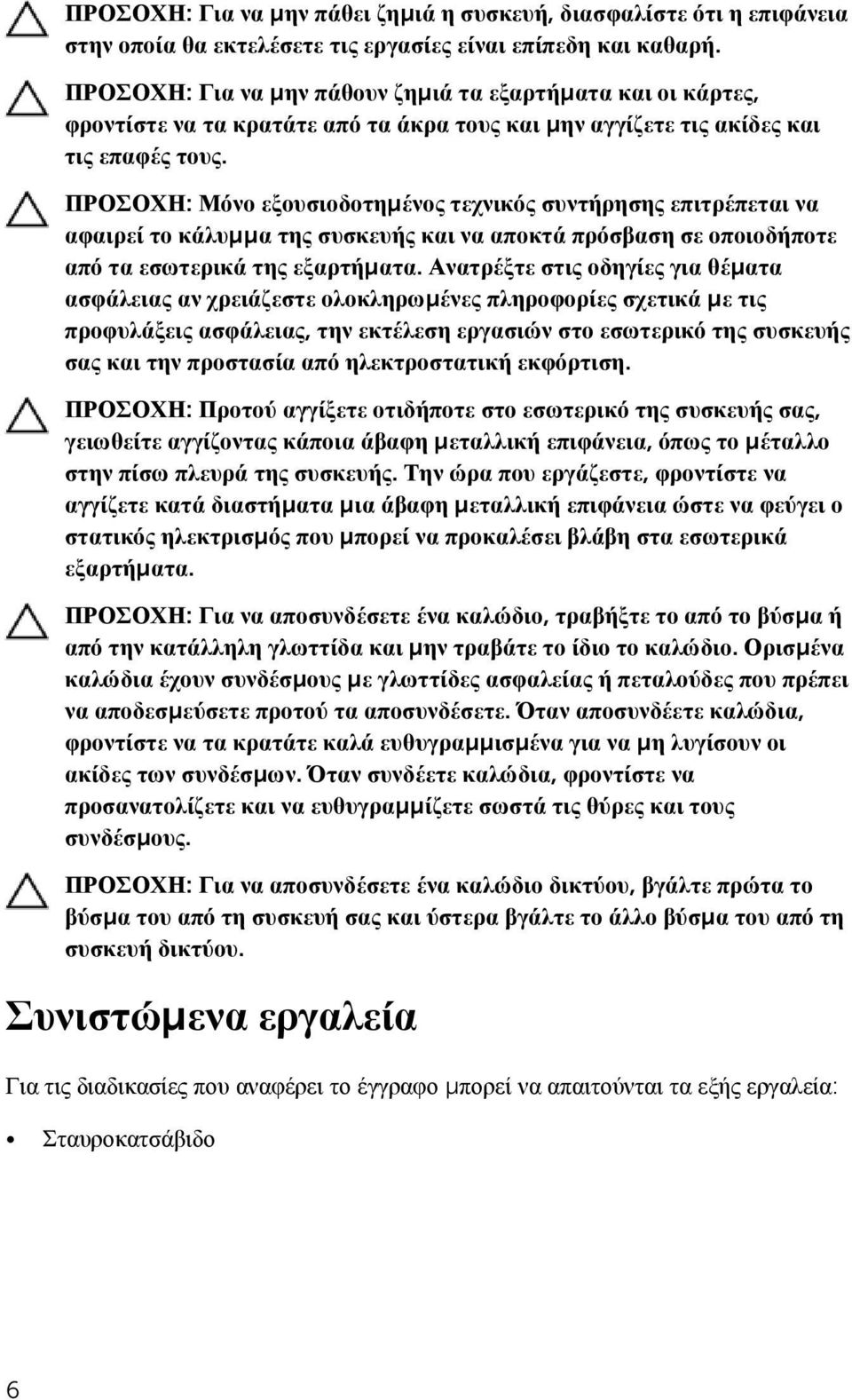 ΠΡΟΣΟΧΗ: Μόνο εξουσιοδοτημένος τεχνικός συντήρησης επιτρέπεται να αφαιρεί το κάλυμμα της συσκευής και να αποκτά πρόσβαση σε οποιοδήποτε από τα εσωτερικά της εξαρτήματα.