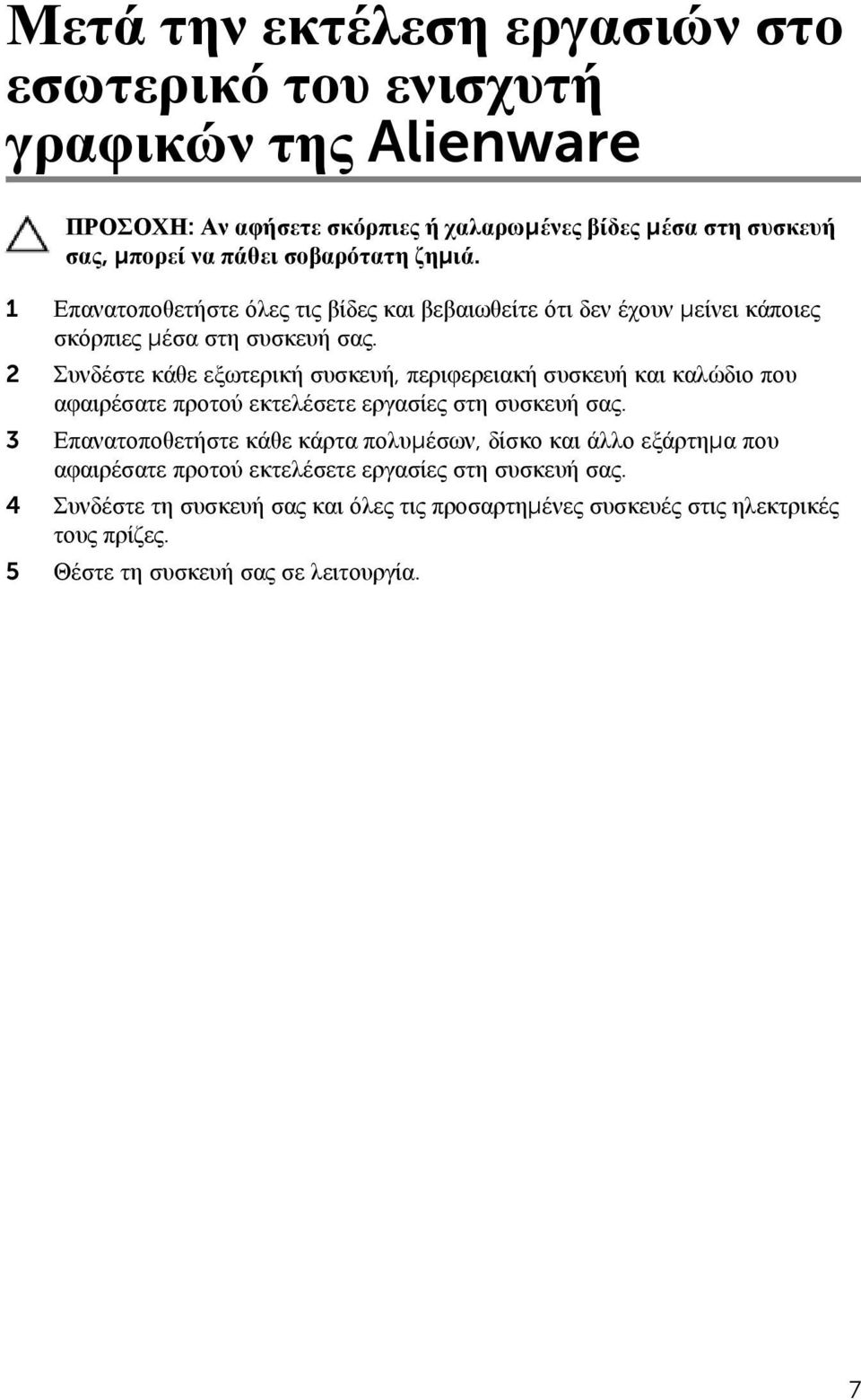 2 Συνδέστε κάθε εξωτερική συσκευή, περιφερειακή συσκευή και καλώδιο που αφαιρέσατε προτού εκτελέσετε εργασίες στη συσκευή σας.