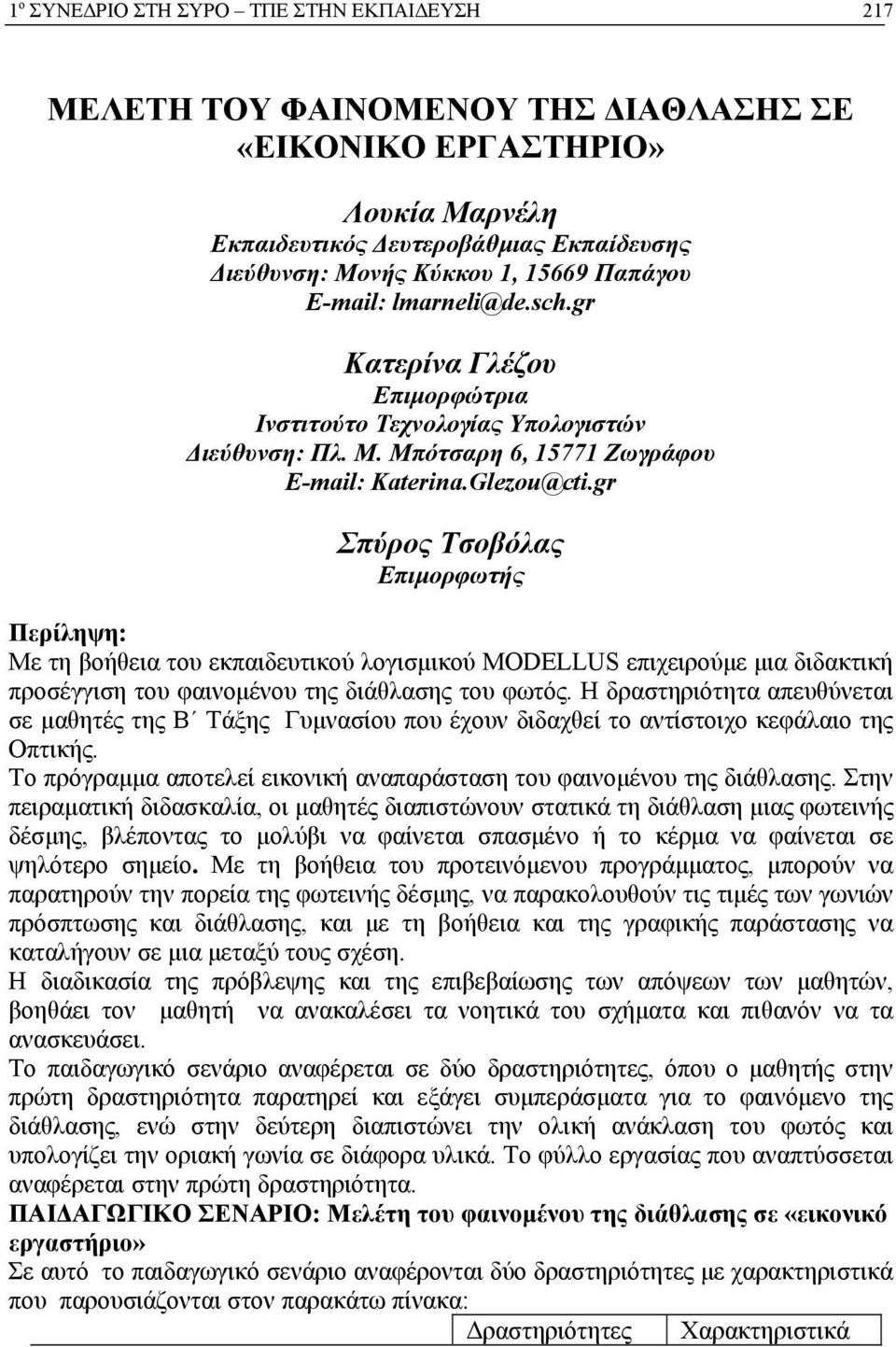 gr Σπύρος Τσοβόλας Επιμορφωτής Περίληψη: Με τη βοήθεια του εκπαιδευτικού λογισμικού MODELLUS επιχειρούμε μια διδακτική προσέγγιση του φαινομένου της διάθλασης του φωτός.