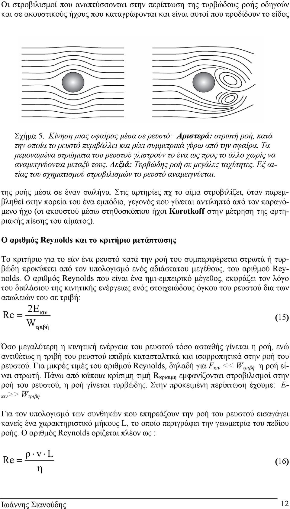 Τα µεµονωµένα στρώµατα του ρευστού γλιστρούν το ένα ως προς το άλλο χωρίς να αναµειγνύονται µεταξύ τους. εξιά: Τυρβώδης ροή σε µεγάλες ταχύτητες.