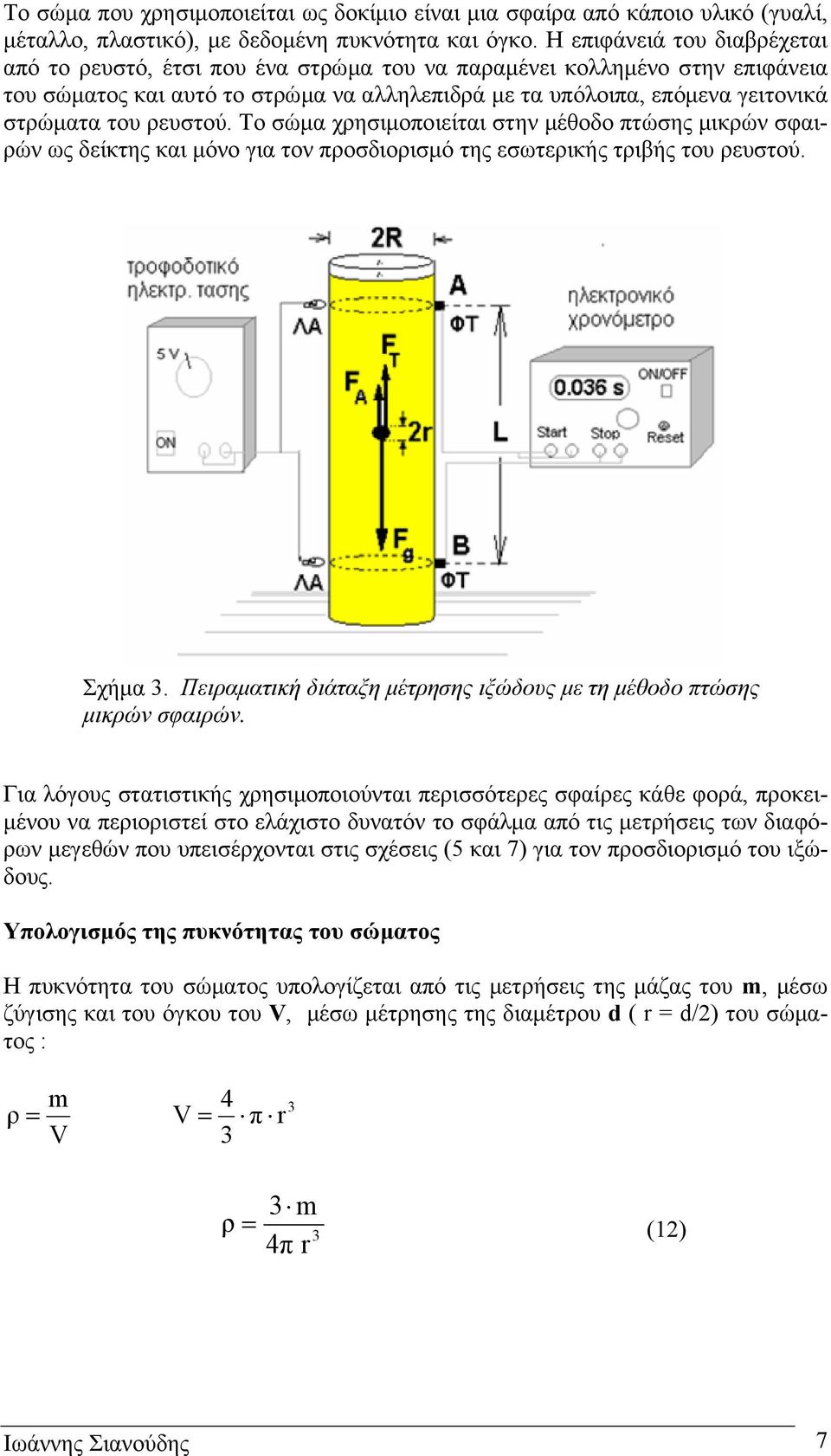 ρευστού. Το σώµα χρησιµοποιείται στην µέθοδο πτώσης µικρών σφαιρών ως δείκτης και µόνο για τον προσδιορισµό της εσωτερικής τριβής του ρευστού. Σχήµα 3.