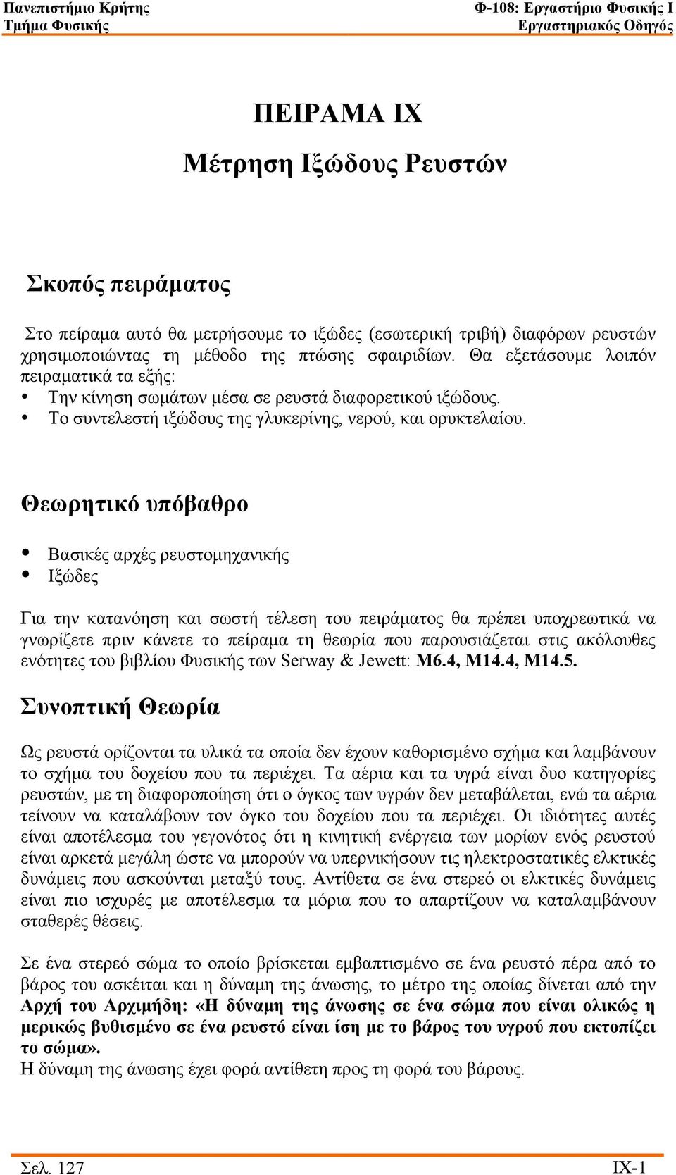 Θεωρητικό υπόβαθρο Βασικές αρχές ρευστοµηχανικής Ιξώδες Για την κατανόηση και σωστή τέλεση του πειράµατος θα πρέπει υποχρεωτικά να γνωρίζετε πριν κάνετε το πείραµα τη θεωρία που παρουσιάζεται στις