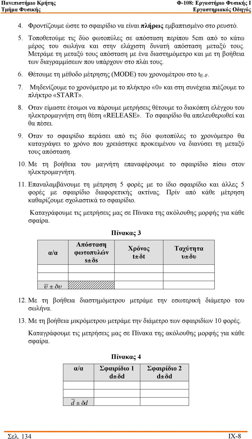 Μετράµε τη µεταξύ τους απόσταση µε ένα διαστηµόµετρο και µε τη βοήθεια των διαγραµµίσεων που υπάρχουν στο πλάι τους. 6. Θέτουµε τη µέθοδο µέτρησης (MODE) του χρονοµέτρου στο t E F. 7.