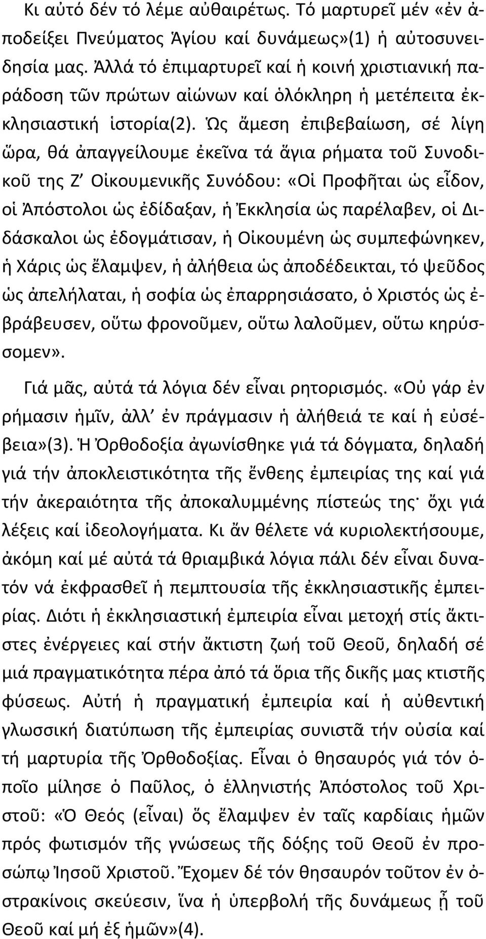 Ὡς ἄμεση ἐπιβεβαίωση, σέ λίγη ὥρα, θά ἀπαγγείλουμε ἐκεῖνα τά ἅγια ρήματα τοῦ Συνοδικοῦ της Ζ Οἰκουμενικῆς Συνόδου: «Οἱ Προφῆται ὡς εἶδον, οἱ Ἀπόστολοι ὡς ἐδίδαξαν, ἡ Ἐκκλησία ὡς παρέλαβεν, οἱ
