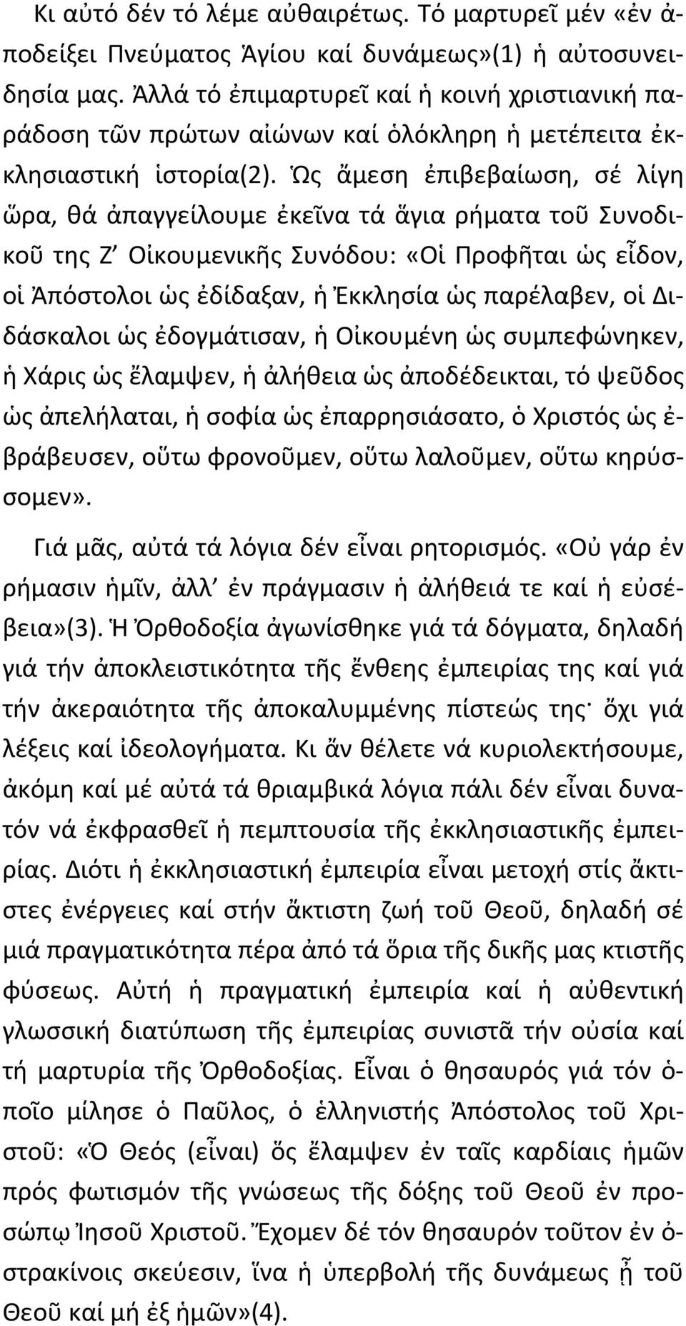 Ὡς ἄμεση ἐπιβεβαίωση, σέ λίγη ὥρα, θά ἀπαγγείλουμε ἐκεῖνα τά ἅγια ρήματα τοῦ Συνοδικοῦ της Ζ Οἰκουμενικῆς Συνόδου: «Οἱ Προφῆται ὡς εἶδον, οἱ Ἀπόστολοι ὡς ἐδίδαξαν, ἡ Ἐκκλησία ὡς παρέλαβεν, οἱ