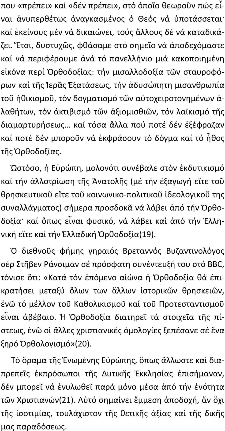 ἀδυσώπητη μισανθρωπία τοῦ ἠθικισμοῦ, τόν δογματισμό τῶν αὐτοχειροτονημένων ἀ- λαθήτων, τόν ἀκτιβισμό τῶν ἀξιομισθιῶν, τόν λαϊκισμό τῆς διαμαρτυρήσεως καί τόσα ἄλλα πού ποτέ δέν ἐξέφραζαν καί ποτέ δέν