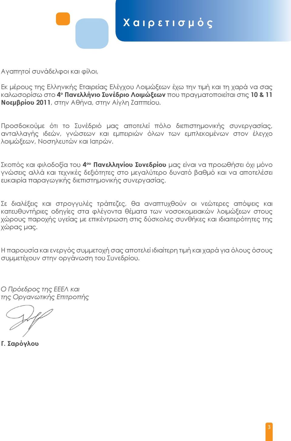 Προσδοκούμε ότι το Συνέδριό μας αποτελεί πόλο διεπιστημονικής συνεργασίας, ανταλλαγής ιδεών, γνώσεων και εμπειριών όλων των εμπλεκομένων στον έλεγχο λοιμώξεων, Νοσηλευτών και Ιατρών.
