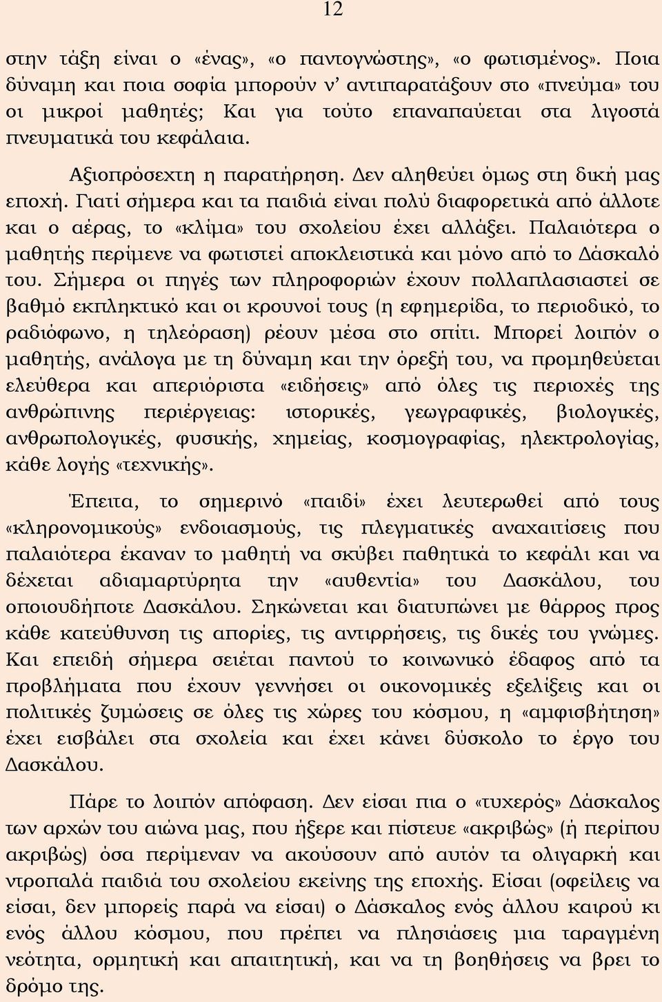 Δεν αληθεύει όμως στη δική μας εποχή. Γιατί σήμερα και τα παιδιά είναι πολύ διαφορετικά από άλλοτε και ο αέρας, το «κλίμα» του σχολείου έχει αλλάξει.