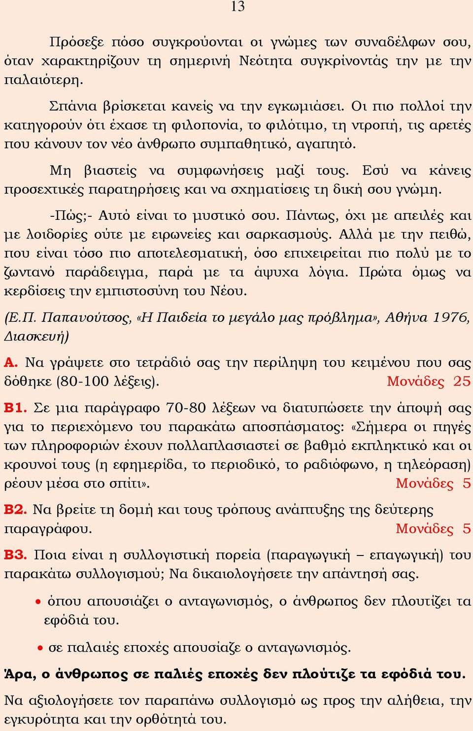 Εσύ να κάνεις προσεχτικές παρατηρήσεις και να σχηματίσεις τη δική σου γνώμη. -Πώς;- Αυτό είναι το μυστικό σου. Πάντως, όχι με απειλές και με λοιδορίες ούτε με ειρωνείες και σαρκασμούς.