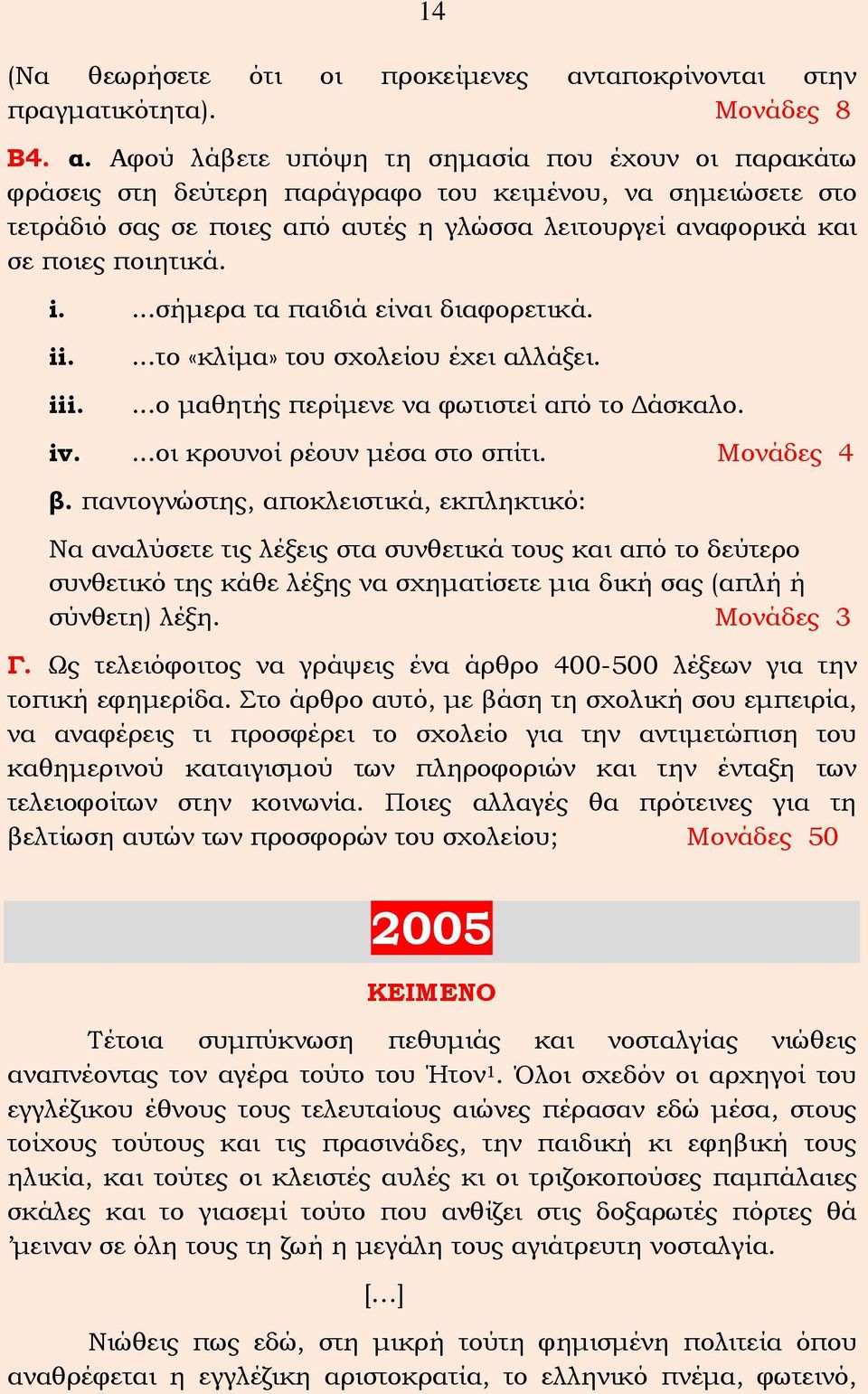 Αφού λάβετε υπόψη τη σημασία που έχουν οι παρακάτω φράσεις στη δεύτερη παράγραφο του κειμένου, να σημειώσετε στο τετράδιό σας σε ποιες από αυτές η γλώσσα λειτουργεί αναφορικά και σε ποιες ποιητικά. i.