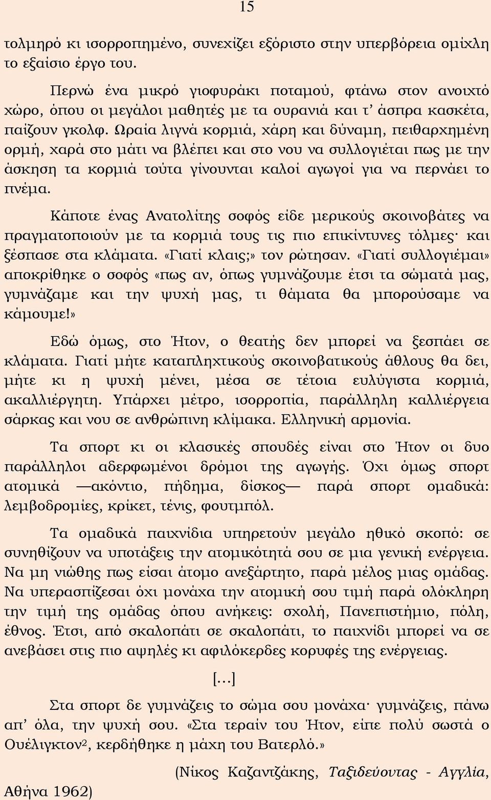 Ωραία λιγνά κορμιά, χάρη και δύναμη, πειθαρχημένη ορμή, χαρά στο μάτι να βλέπει και στο νου να συλλογιέται πως με την άσκηση τα κορμιά τούτα γίνουνται καλοί αγωγοί για να περνάει το πνέμα.