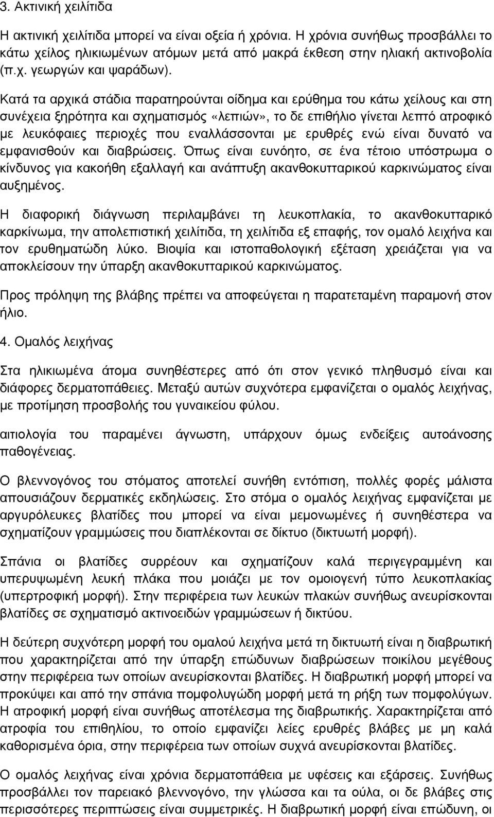 εναλλάσσονται με ερυθρές ενώ είναι δυνατό να εμφανισθούν και διαβρώσεις.