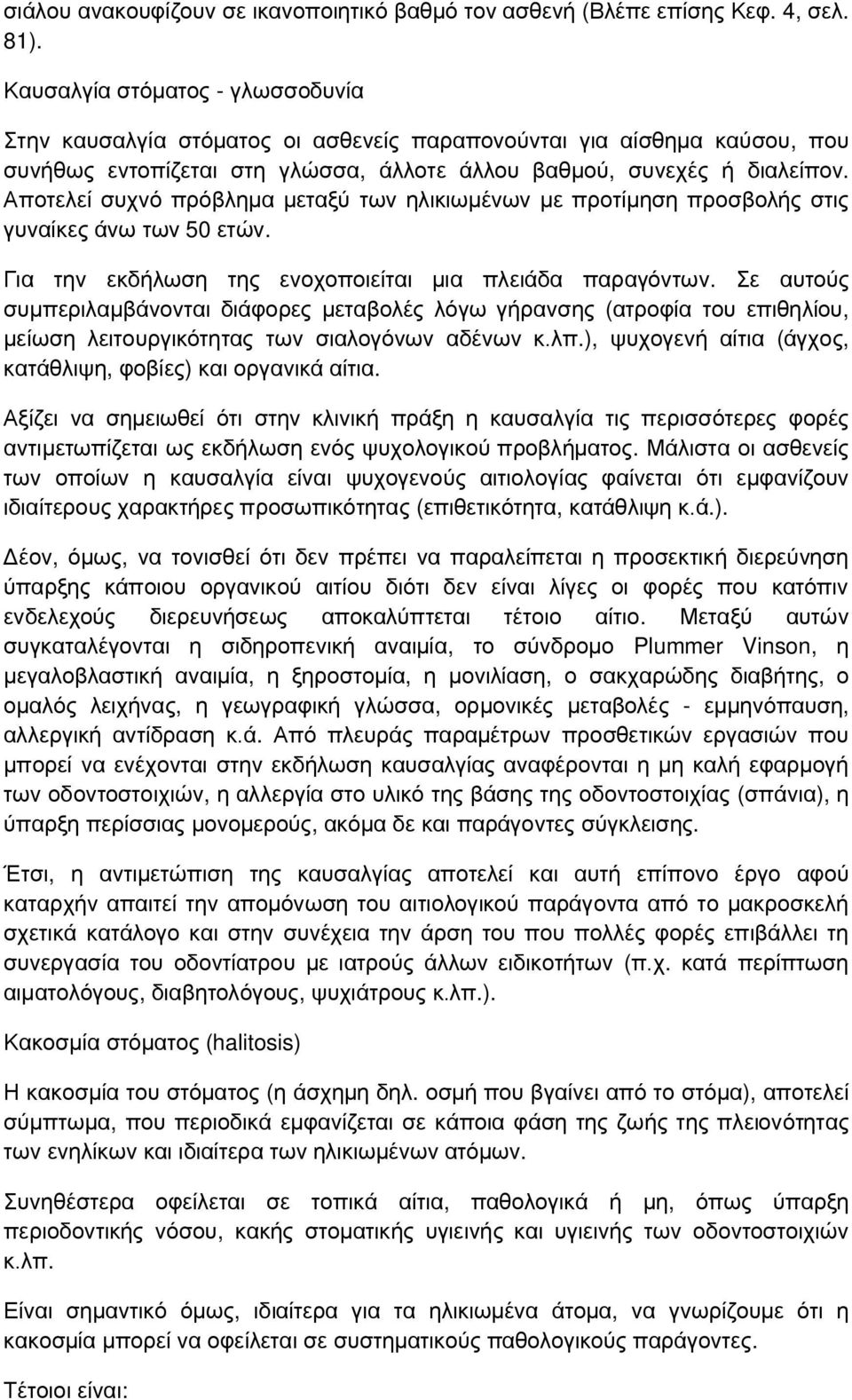 Αποτελεί συχνό πρόβλημα μεταξύ των ηλικιωμένων με προτίμηση προσβολής στις γυναίκες άνω των 50 ετών. Για την εκδήλωση της ενοχοποιείται μια πλειάδα παραγόντων.