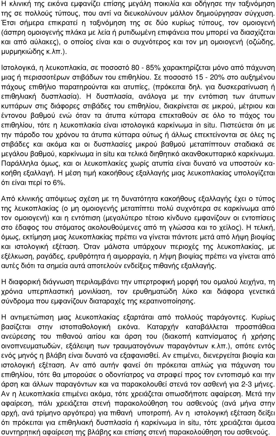 συχνότερος και τον μη ομοιογενή (οζώδης, μυρμηκιώδης κ.λπ.). Ιστολογικά, η λευκοπλακία, σε ποσοστό 80-85% χαρακτηρίζεται μόνο από πάχυνση μιας ή περισσοτέρων στιβάδων του επιθηλίου.