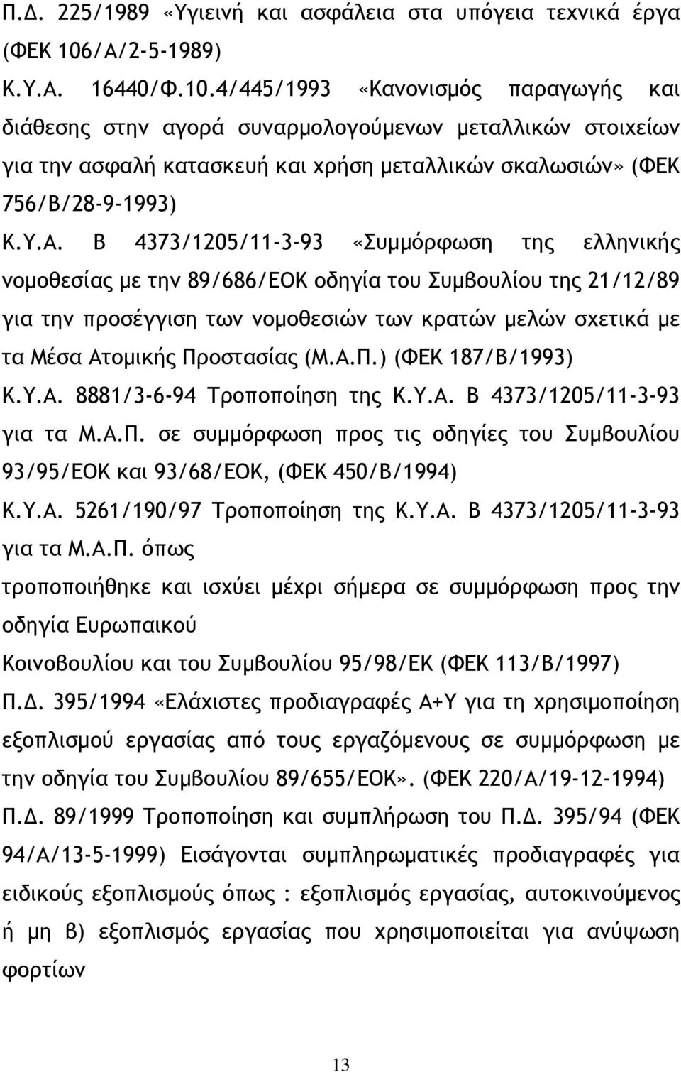 4/445/1993 «Κανονισµός παραγωγής και διάθεσης στην αγορά συναρµολογούµενων µεταλλικών στοιχείων για την ασφαλή κατασκευή και χρήση µεταλλικών σκαλωσιών» (ΦΕΚ 756/Β/28-9-1993) Κ.Υ.Α.