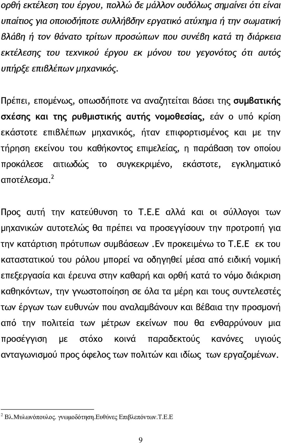 Πρέπει, εποµένως, οπωσδήποτε να αναζητείται βάσει της συµβατικής σχέσης και της ρυθµιστικής αυτής νοµοθεσίας, εάν ο υπό κρίση εκάστοτε επιβλέπων µηχανικός, ήταν επιφορτισµένος και µε την τήρηση