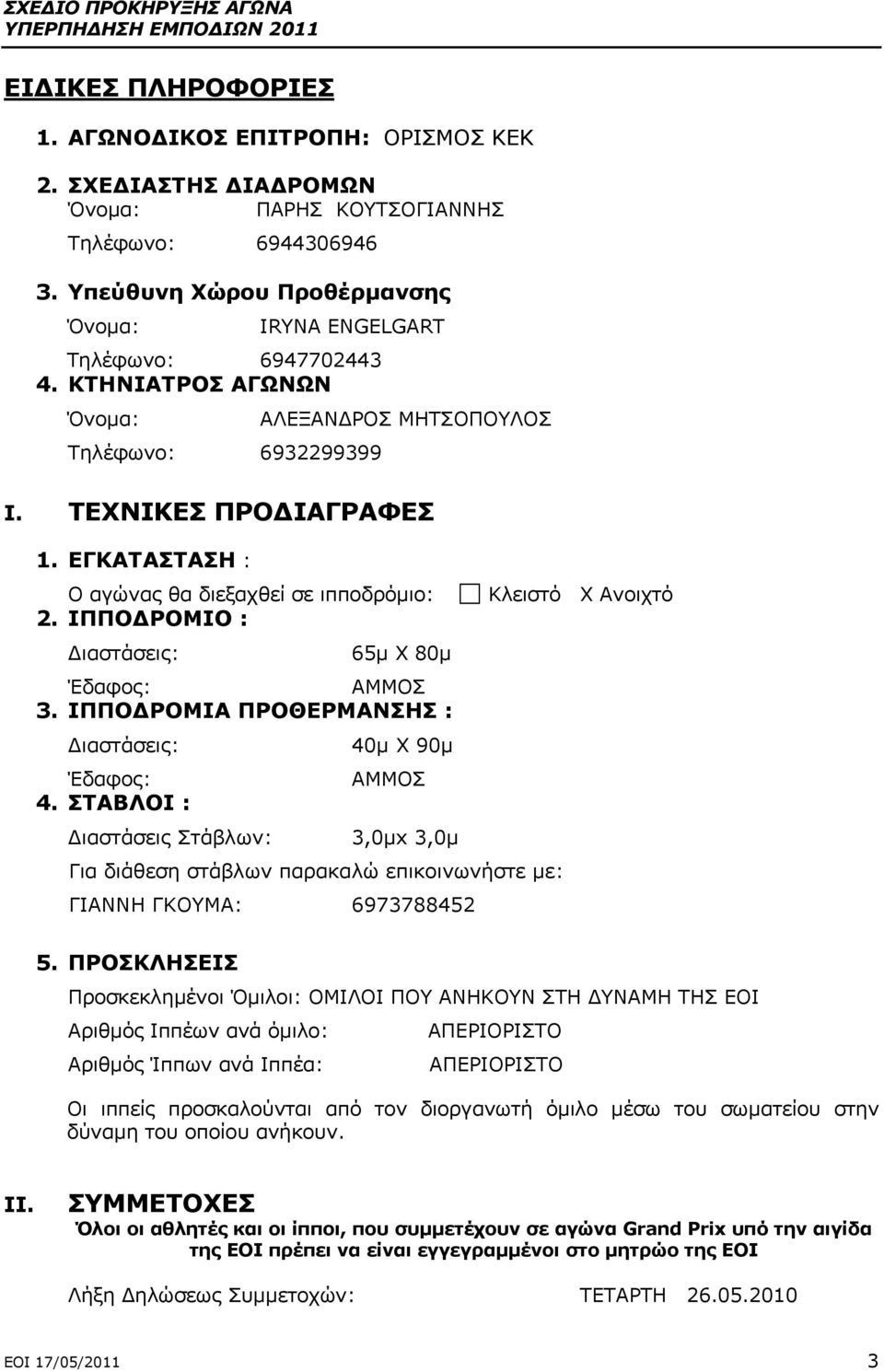 ΕΓΚΑΤΑΣΤΑΣΗ : Ο αγώνας θα διεξαχθεί σε ιπποδρόµιο: 2. ΙΠΠΟ ΡΟΜΙΟ : ιαστάσεις: 65µ Χ 80µ Έδαφος: ΑΜΜΟΣ 3. ΙΠΠΟ ΡΟΜΙΑ ΠΡΟΘΕΡΜΑΝΣΗΣ : ιαστάσεις: 40µ Χ 90µ Έδαφος: ΑΜΜΟΣ 4.