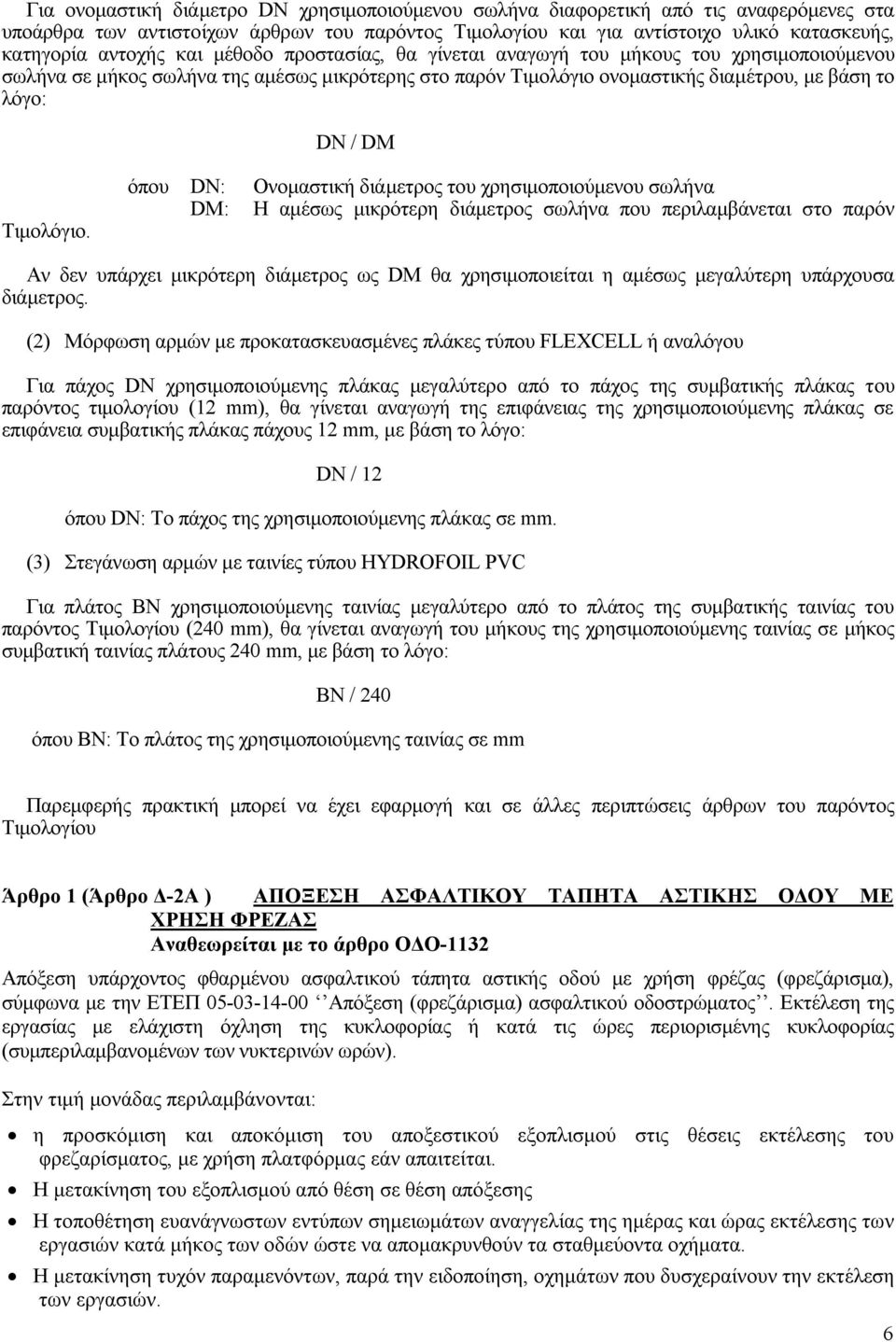 όπου DN: Ονομαστική διάμετρος του χρησιμοποιούμενου σωλήνα DM: Η αμέσως μικρότερη διάμετρος σωλήνα που περιλαμβάνεται στο παρόν Αν δεν υπάρχει μικρότερη διάμετρος ως DM θα χρησιμοποιείται η αμέσως