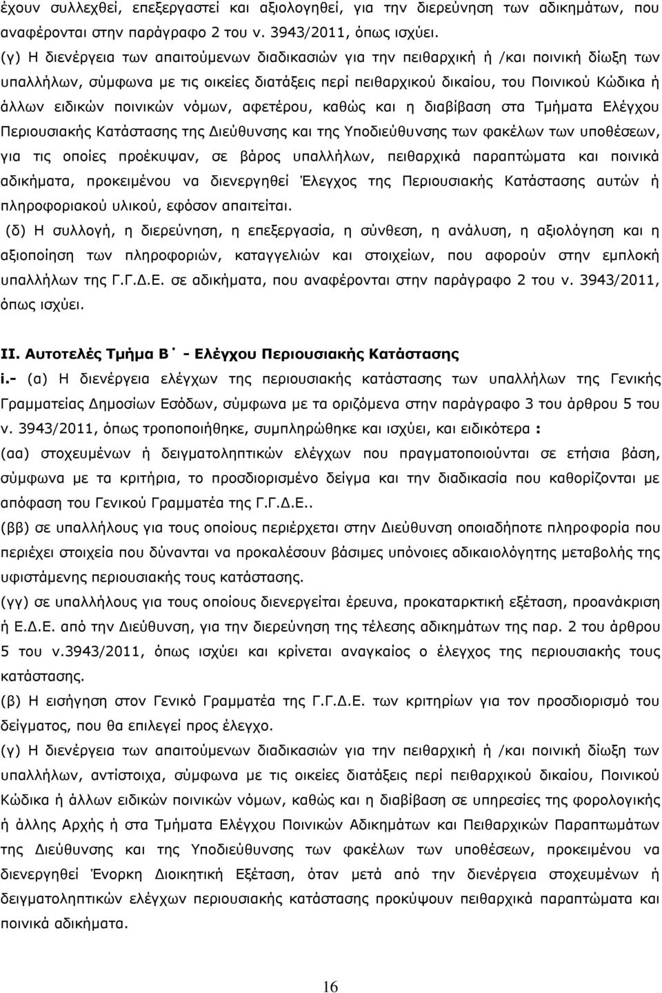 ποινικών νόμων, αφετέρου, καθώς και η διαβίβαση στα Τμήματα Ελέγχου Περιουσιακής Κατάστασης της Διεύθυνσης και της Υποδιεύθυνσης των φακέλων των υποθέσεων, για τις οποίες προέκυψαν, σε βάρος