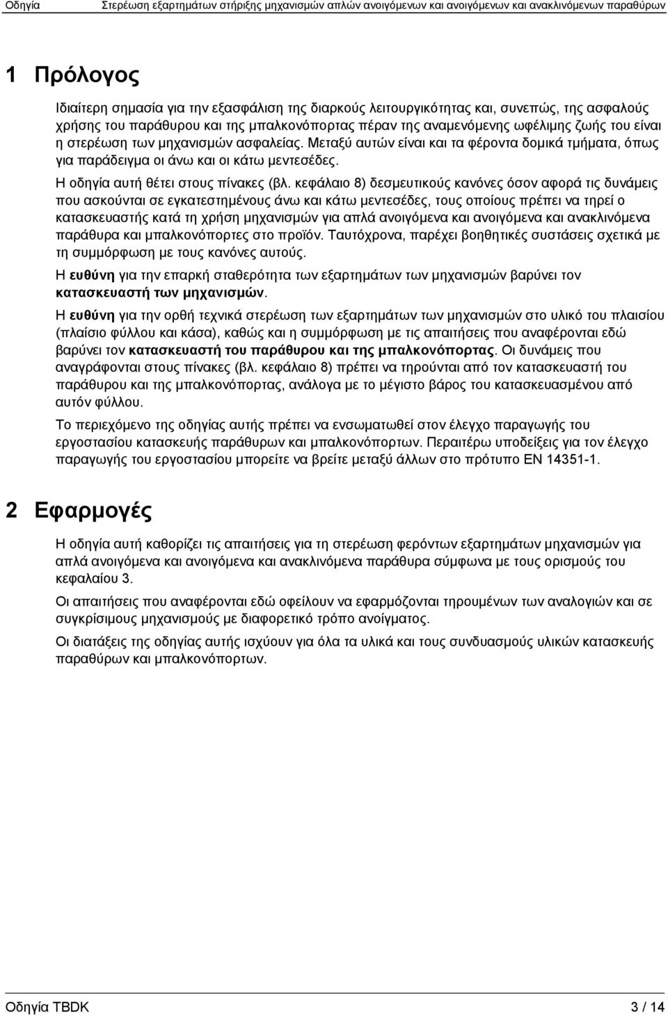 κεφάλαιο 8) δεσμευτικούς κανόνες όσον αφορά τις δυνάμεις που ασκούνται σε εγκατεστημένους άνω και κάτω μεντεσέδες, τους οποίους πρέπει να τηρεί ο κατασκευαστής κατά τη χρήση μηχανισμών για απλά