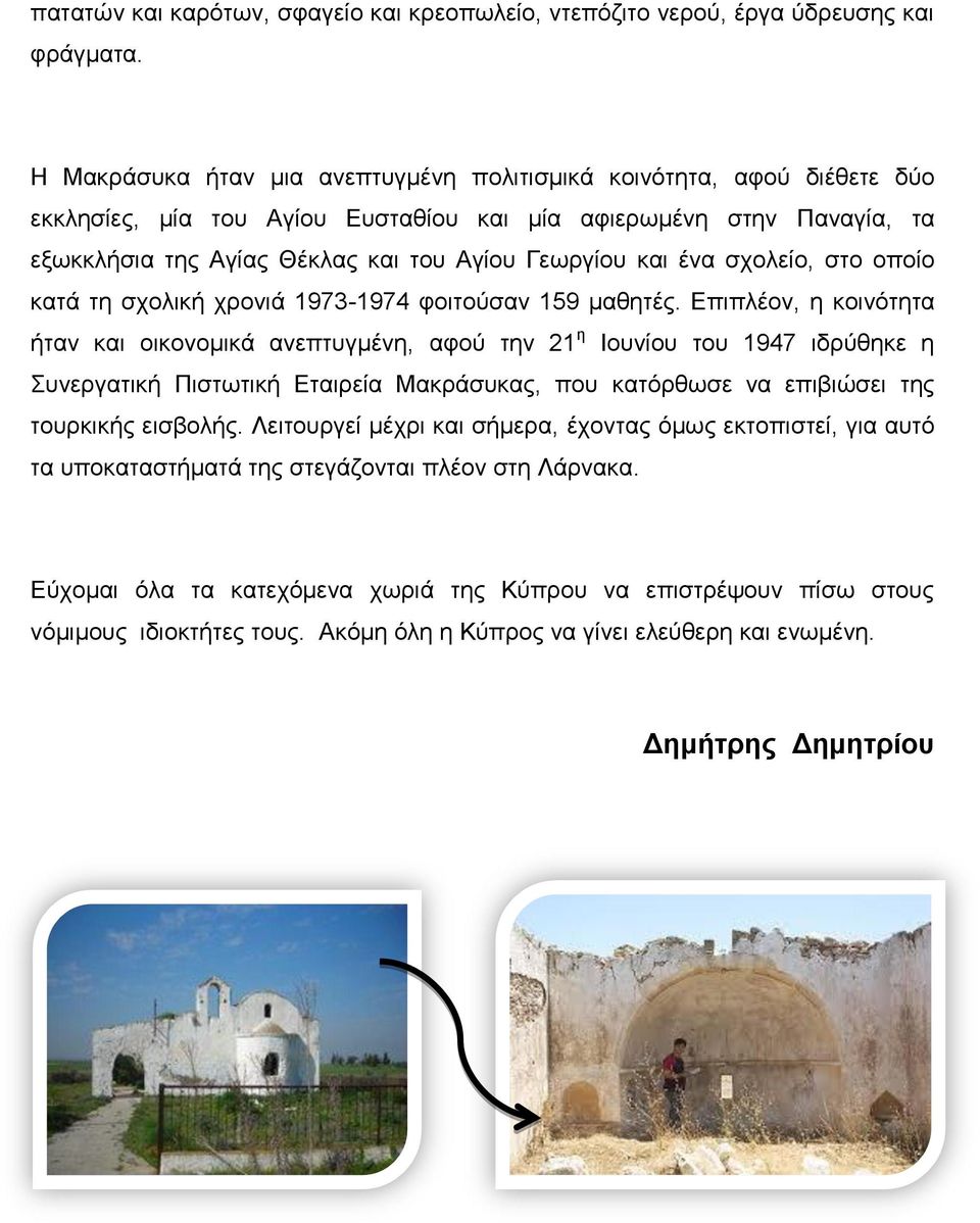 ένα σχολείο, στο οποίο κατά τη σχολική χρονιά 1973-1974 φοιτούσαν 159 μαθητές.