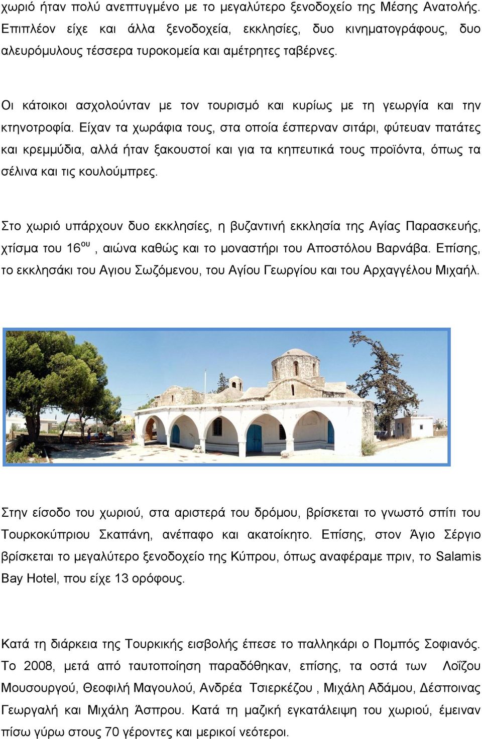 Οι κάτοικοι ασχολούνταν με τον τουρισμό και κυρίως με τη γεωργία και την κτηνοτροφία.