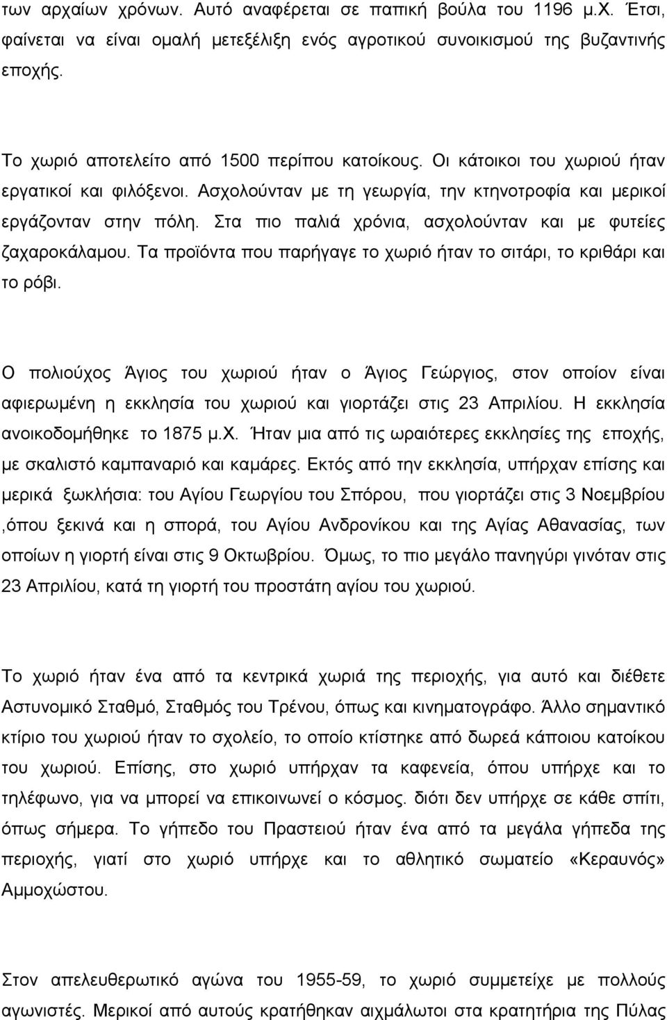Στα πιο παλιά χρόνια, ασχολούνταν και με φυτείες ζαχαροκάλαμου. Τα προϊόντα που παρήγαγε το χωριό ήταν το σιτάρι, το κριθάρι και το ρόβι.