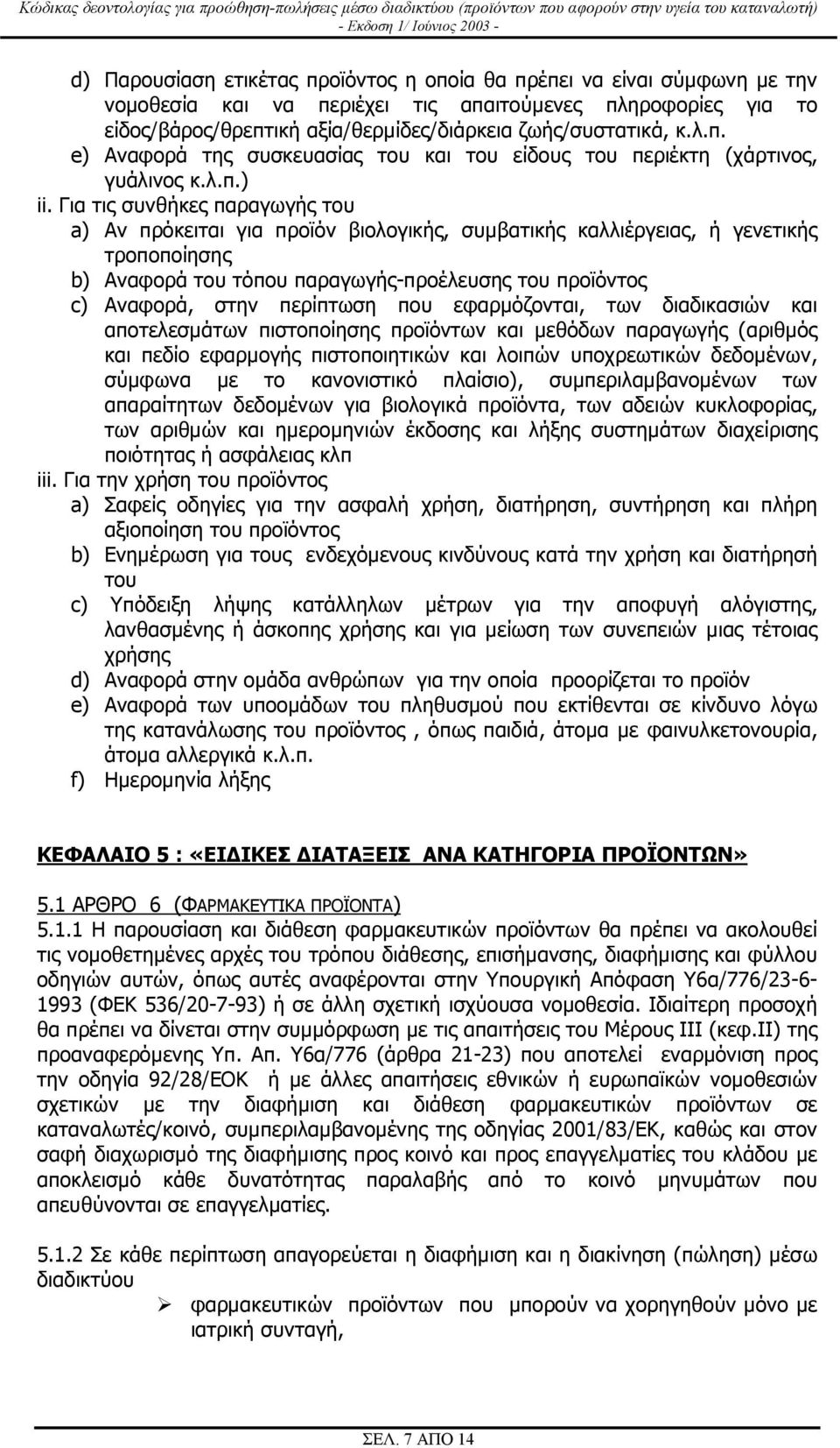 Για τις συνθήκες παραγωγής του a) Αν πρόκειται για προϊόν βιολογικής, συµβατικής καλλιέργειας, ή γενετικής τροποποίησης b) Αναφορά του τόπου παραγωγής-προέλευσης του προϊόντος c) Αναφορά, στην