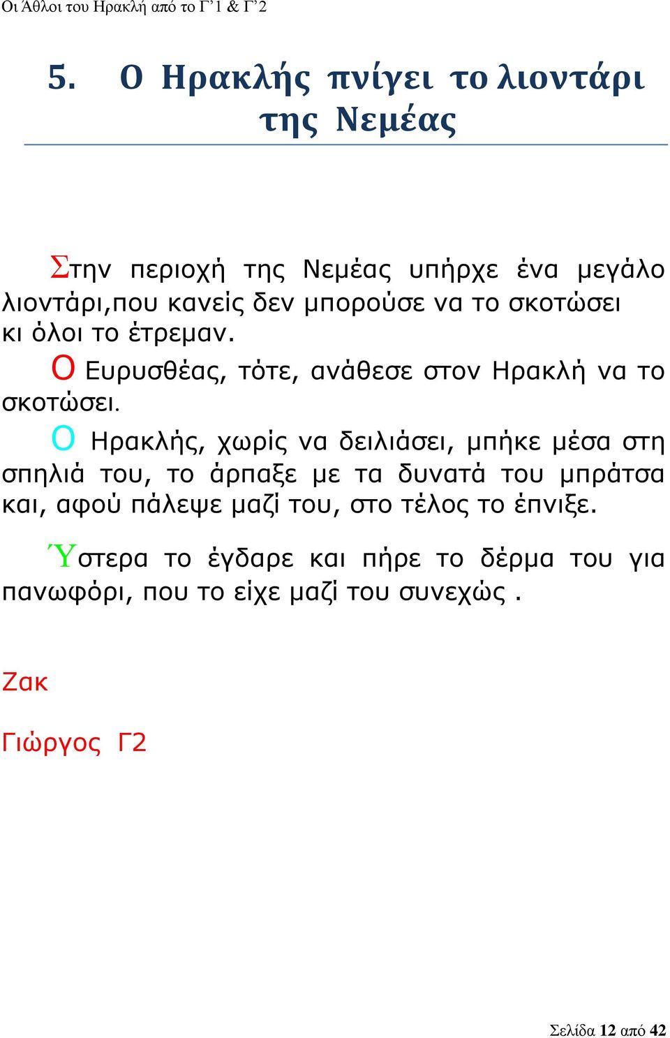 Ο Ηρακλής, χωρίς να δειλιάσει, μπήκε μέσα στη σπηλιά του, το άρπαξε με τα δυνατά του μπράτσα και, αφού πάλεψε μαζί