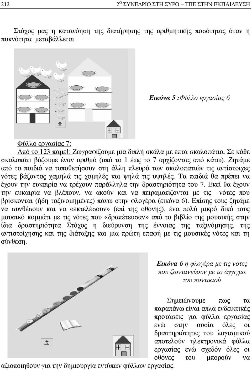 Ζητάμε από τα παιδιά να τοποθετήσουν στη άλλη πλευρά των σκαλοπατιών τις αντίστοιχες νότες βάζοντας χαμηλά τις χαμηλές και ψηλά τις υψηλές.