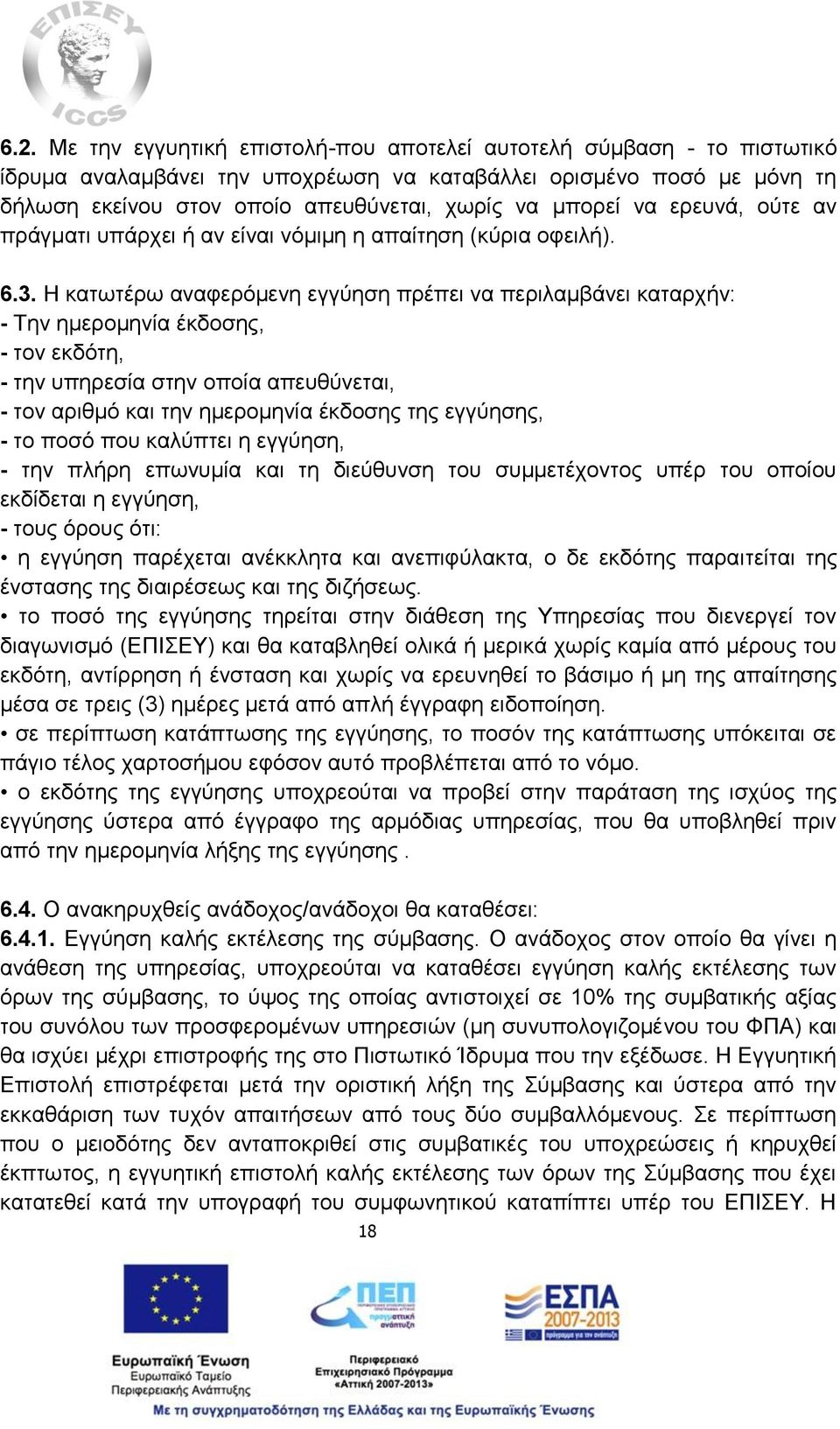 Η κατωτέρω αναφερόμενη εγγύηση πρέπει να περιλαμβάνει καταρχήν: - Την ημερομηνία έκδοσης, - τον εκδότη, - την υπηρεσία στην οποία απευθύνεται, - τον αριθμό και την ημερομηνία έκδοσης της εγγύησης, -