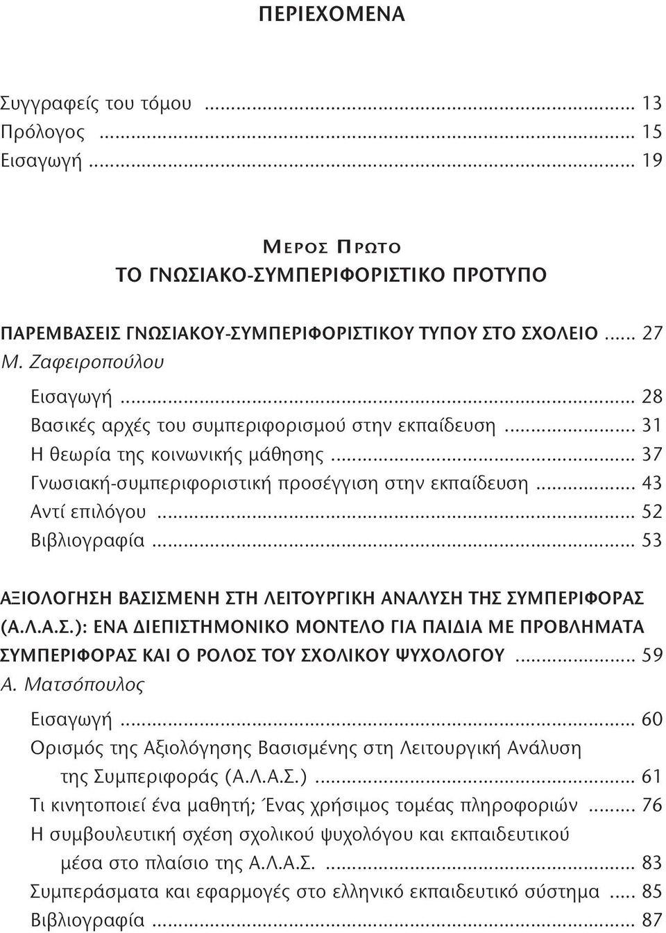 .. 52 Bιβλιογραφία... 53 AΞΙΟΛΟΓΗΣΗ ΒΑΣΙΣΜΕΝΗ ΣΤΗ ΛΕΙΤΟΥΡΓΙΚΗ ΑΝΑΛΥΣΗ ΤΗΣ ΣΥΜΠΕΡΙΦΟΡΑΣ (Α.Λ.Α.Σ.): ΕΝΑ ΔΙΕΠΙΣΤΗΜΟΝΙΚΟ ΜΟΝΤΕΛΟ ΓΙΑ ΠΑΙΔΙΑ ΜΕ ΠΡΟΒΛΗΜΑΤΑ ΣΥΜΠΕΡΙΦΟΡΑΣ ΚΑΙ Ο ΡΟΛΟΣ ΤΟΥ ΣΧΟΛΙΚΟΥ ΨΥΧΟΛΟΓΟΥ.