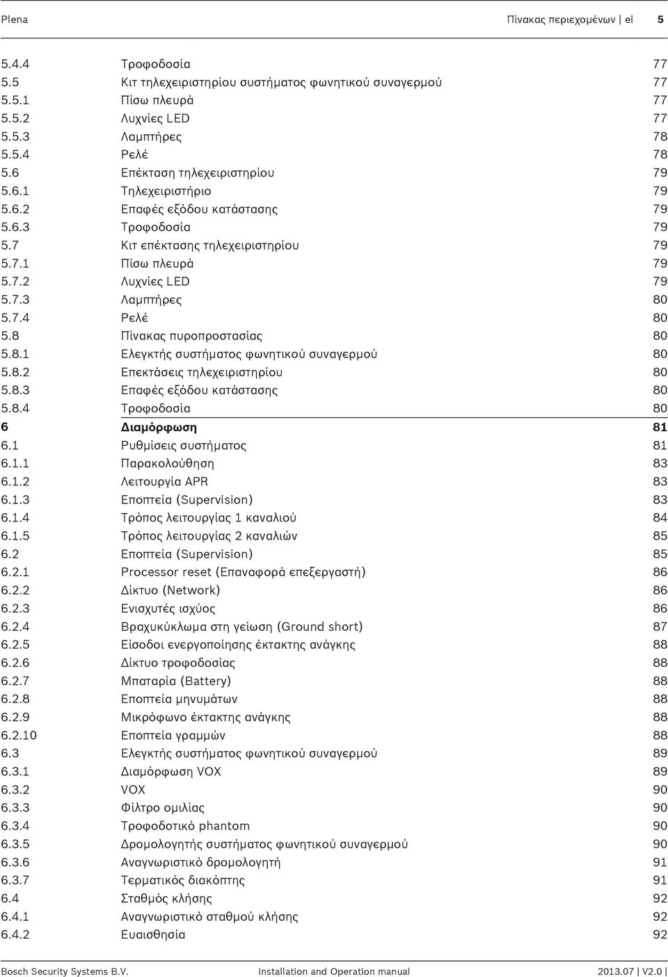 7.4 Ρελέ 80 5.8 Πίνακας πυροπροστασίας 80 5.8.1 Ελεγκτής συστήματος φωνητικού συναγερμού 80 5.8.2 Επεκτάσεις τηλεχειριστηρίου 80 5.8.3 Επαφές εξόδου κατάστασης 80 5.8.4 Τροφοδοσία 80 6 Διαμόρφωση 81 6.