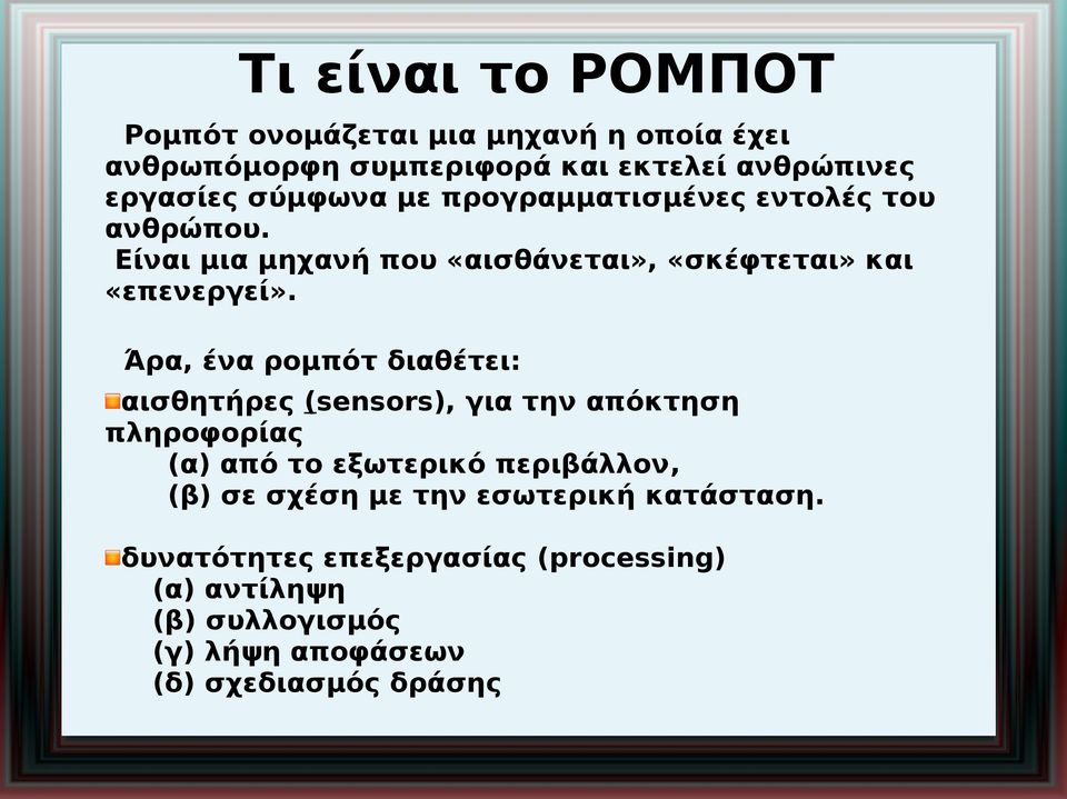 Άρα, ένα ρομπότ διαθέτει: αισθητήρες (sensors), για την απόκτηση πληροφορίας (α) από το εξωτερικό περιβάλλον, (β) σε σχέση