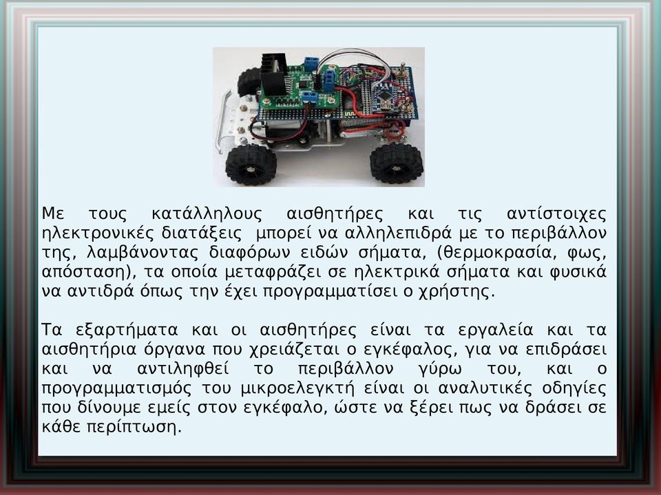 Τα εξαρτήματα και οι αισθητήρες είναι τα εργαλεία και τα αισθητήρια όργανα που χρειάζεται ο εγκέφαλος, για να επιδράσει και να αντιληφθεί το