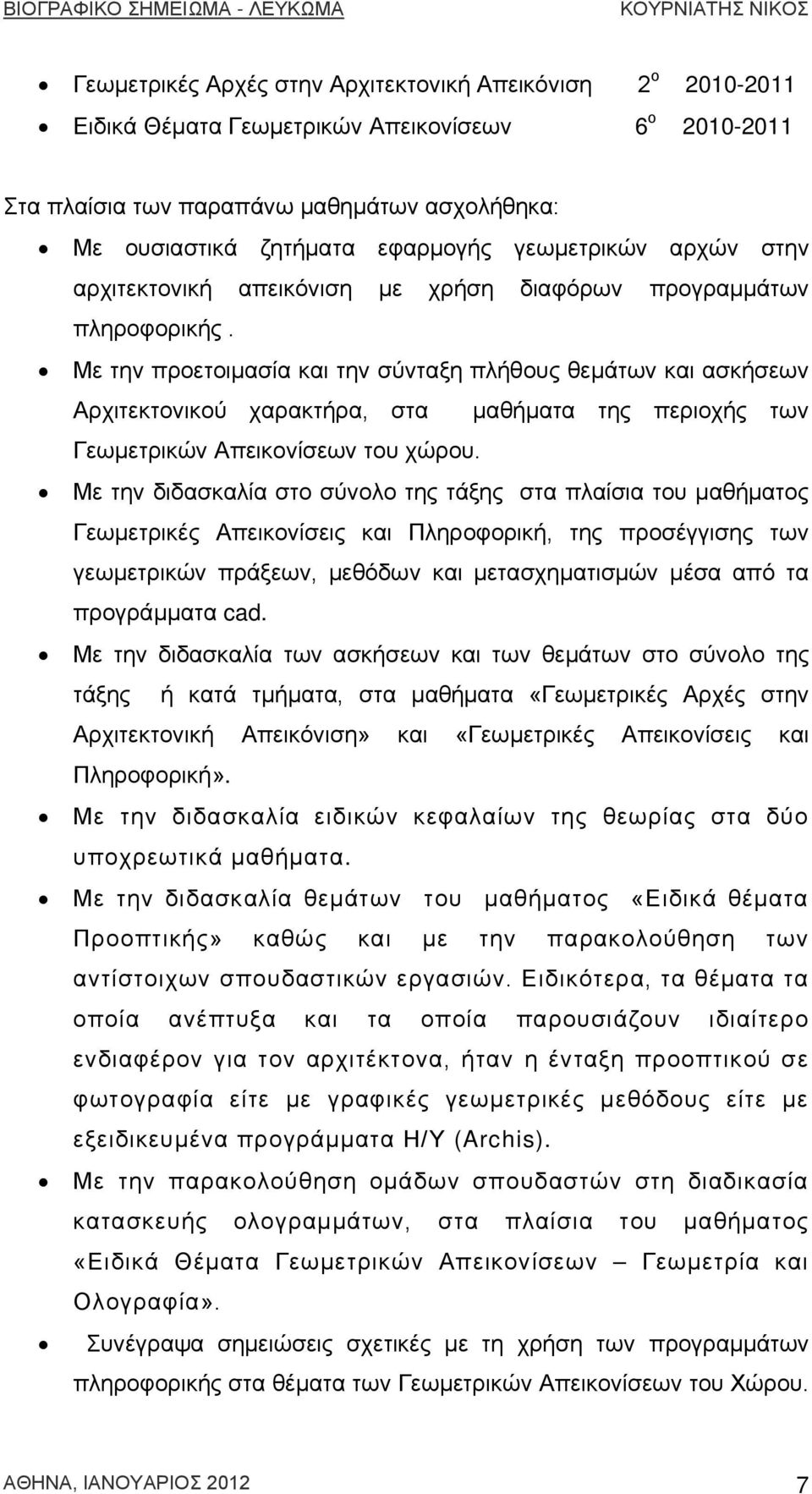 Με την προετοιμασία και την σύνταξη πλήθους θεμάτων και ασκήσεων Αρχιτεκτονικού χαρακτήρα, στα μαθήματα της περιοχής των Γεωμετρικών Απεικονίσεων του χώρου.